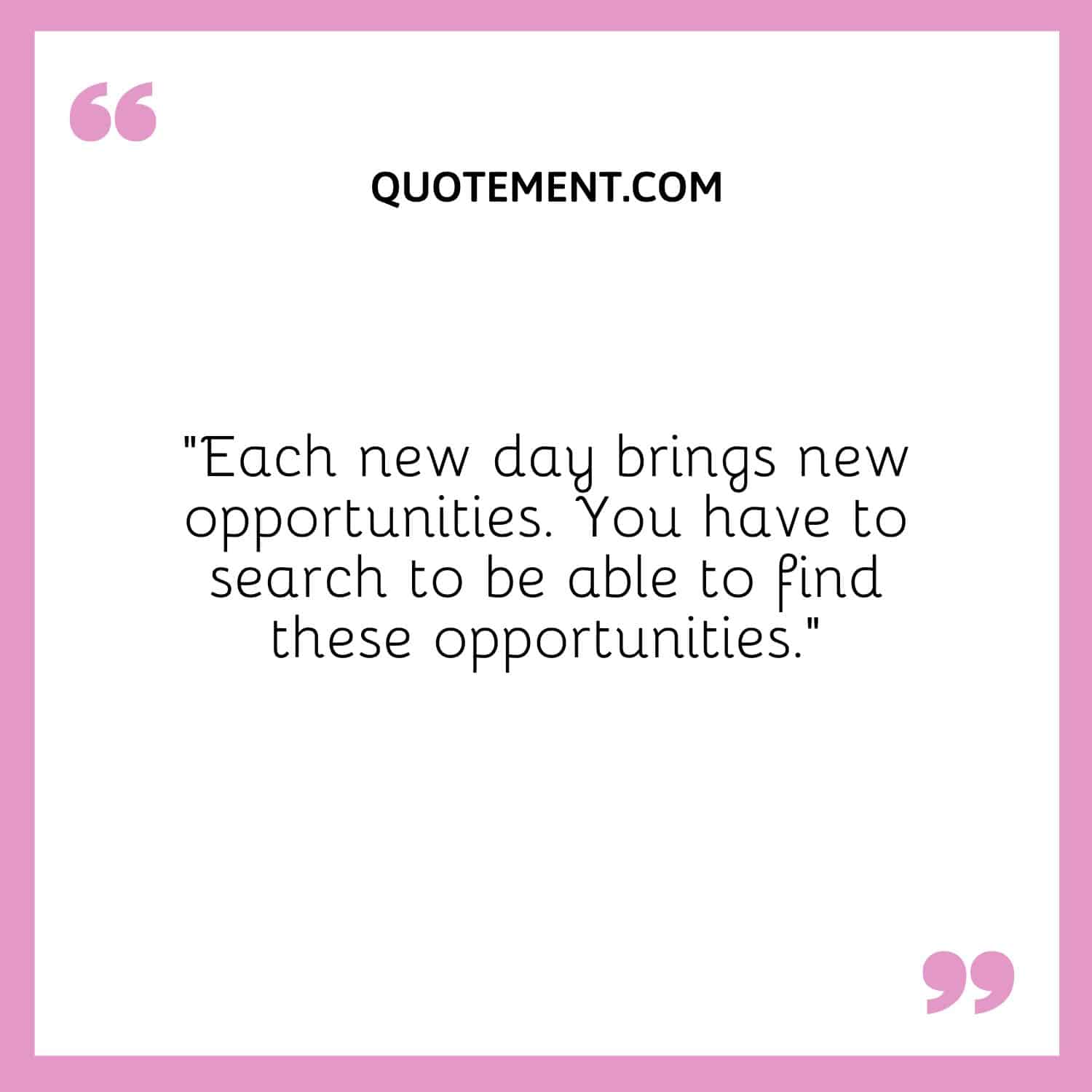 Each new day brings new opportunities
