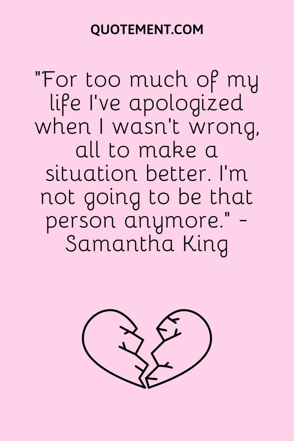 “For too much of my life I've apologized when I wasn't wrong, all to make a situation better. I'm not going to be that person anymore.” - Samantha King
