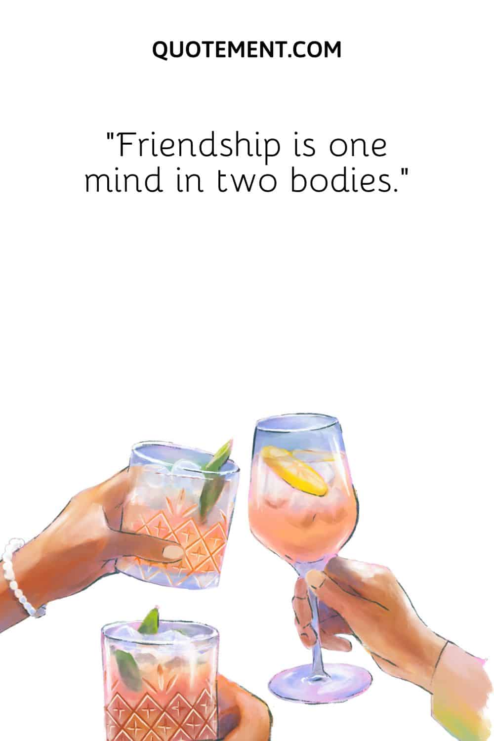 “Friendship is one mind in two bodies.”