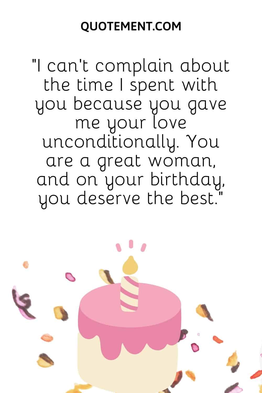 “I can’t complain about the time I spent with you because you gave me your love unconditionally. You are a great woman, and on your birthday, you deserve the best.”