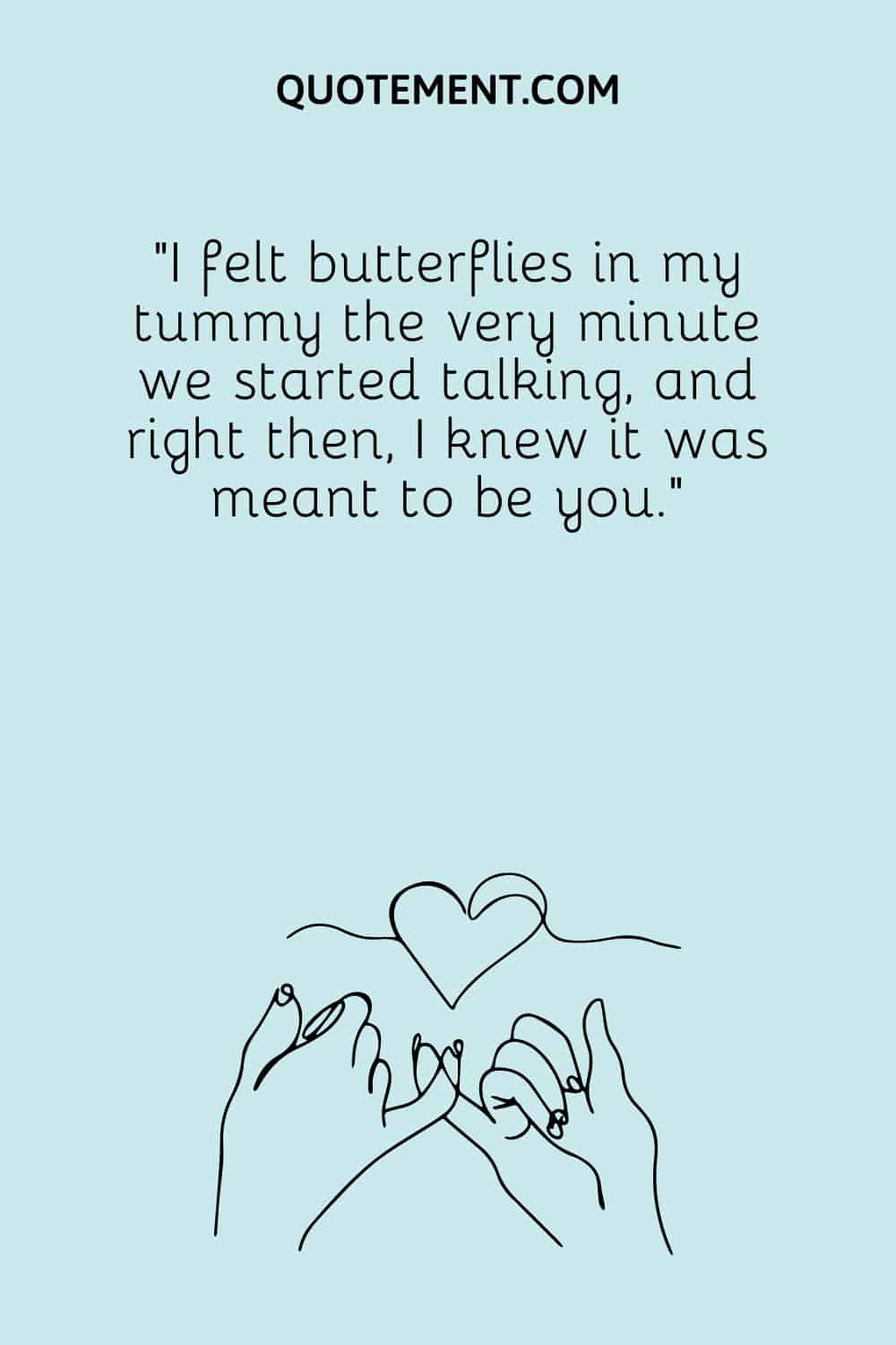 I felt butterflies in my tummy the very minute we started talking