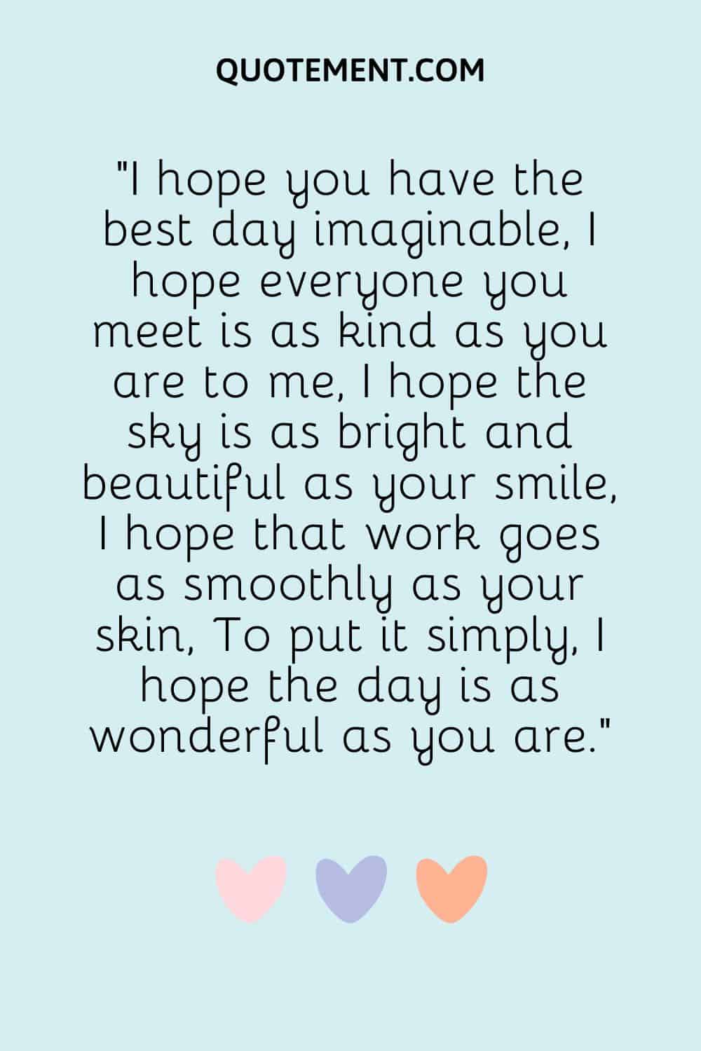 I hope you have the best day imaginable