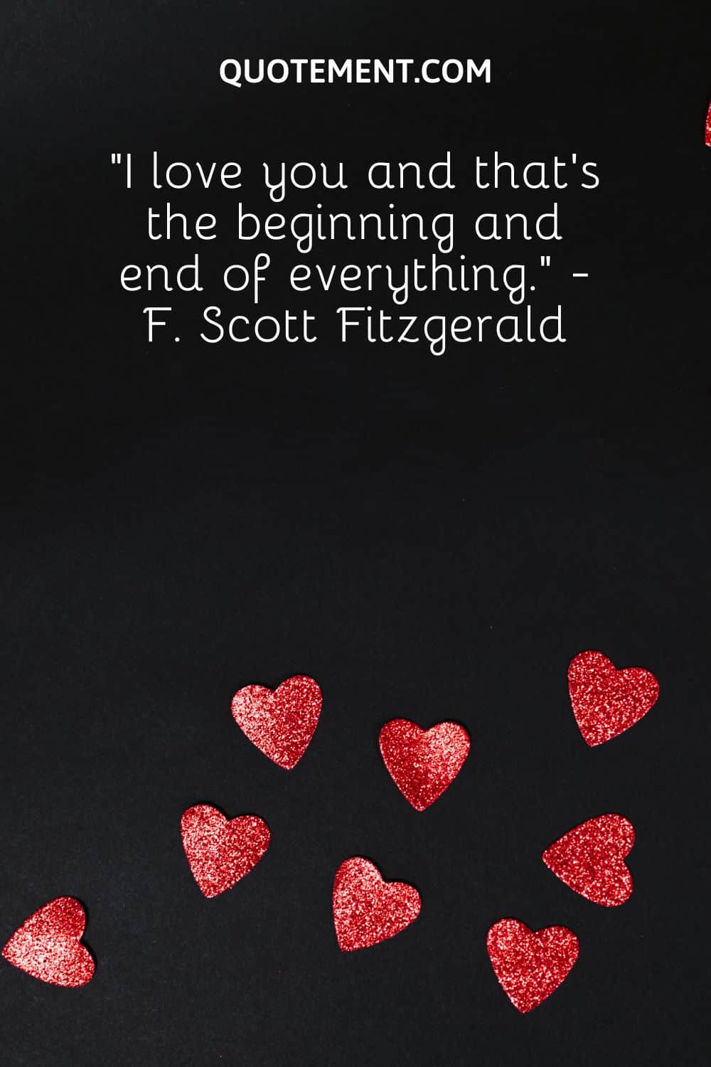 “I love you and that’s the beginning and end of everything.” - F. Scott Fitzgerald