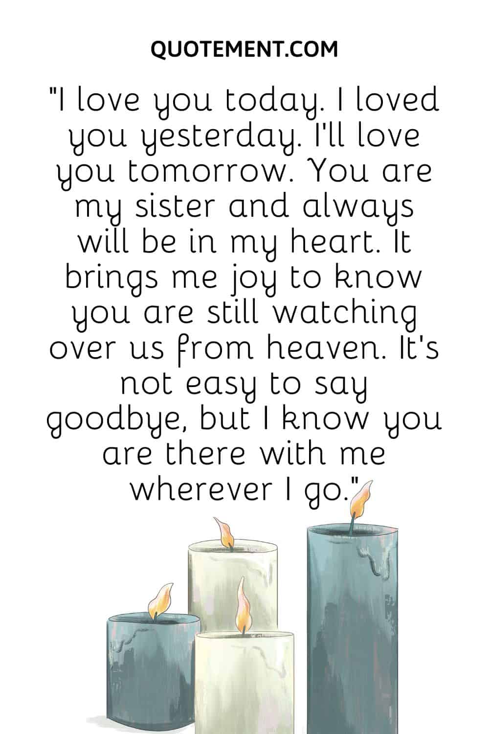 “I love you today. I loved you yesterday. I’ll love you tomorrow. You are my sister and always will be in my heart.