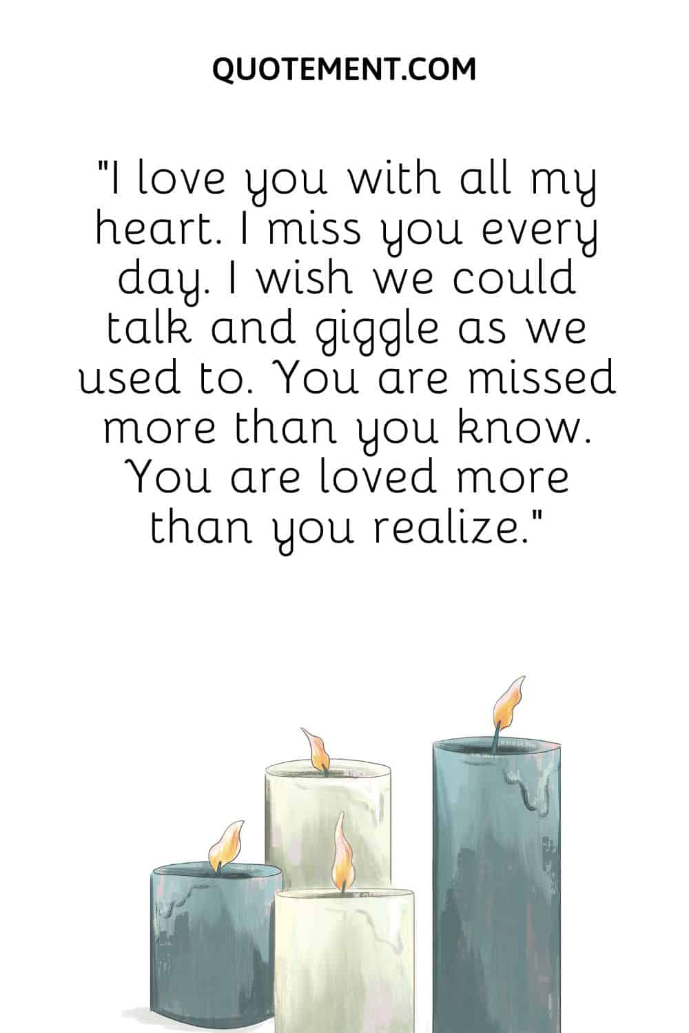 “I love you with all my heart. I miss you every day. I wish we could talk and giggle as we used to.