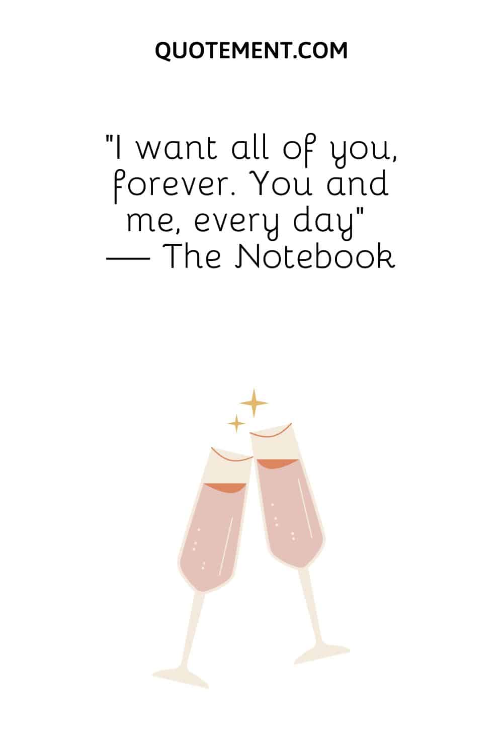 I want all of you, forever. You and me, every day” — The Notebook