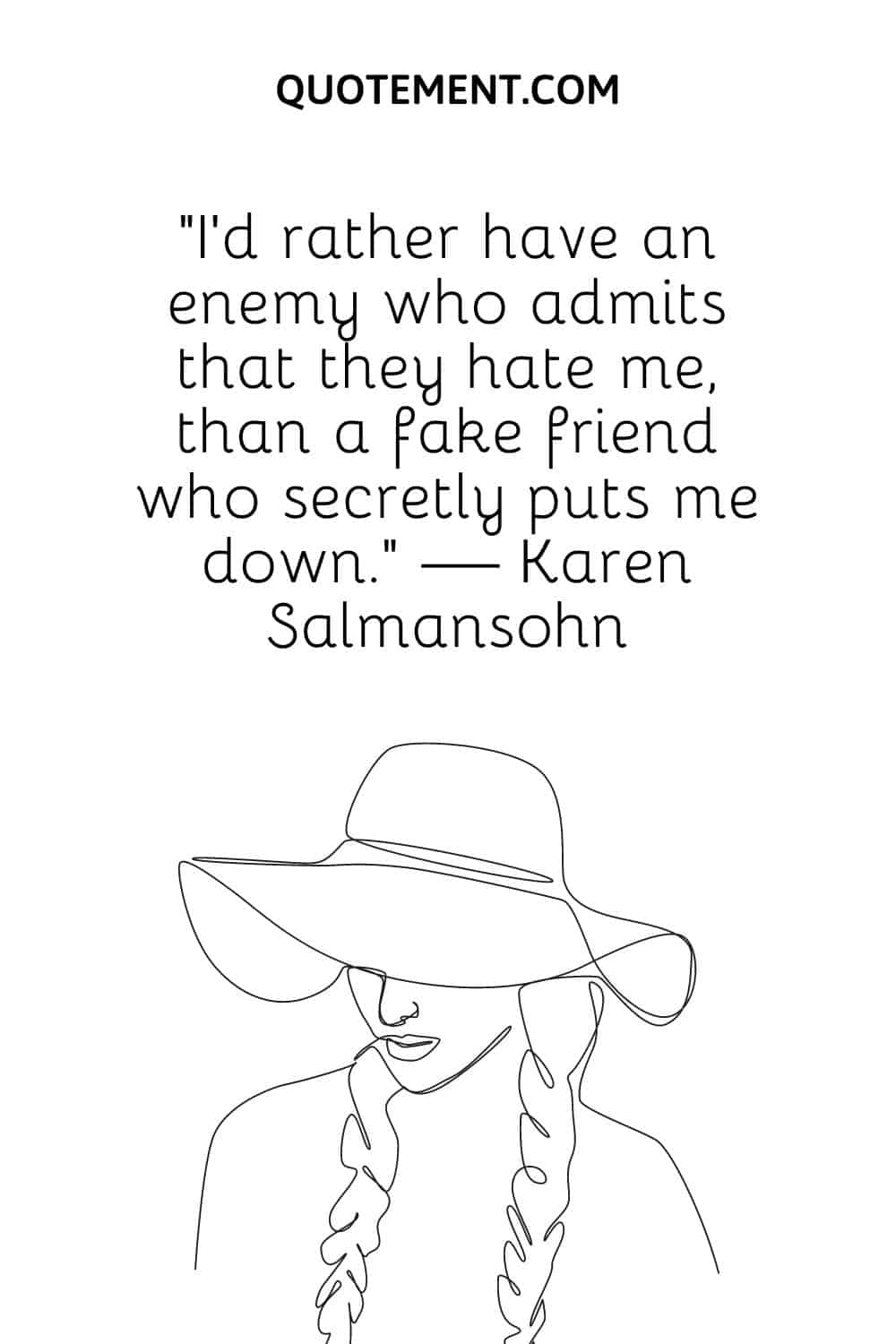 I’d rather have an enemy who admits that they hate me, than a fake friend who secretly puts me down