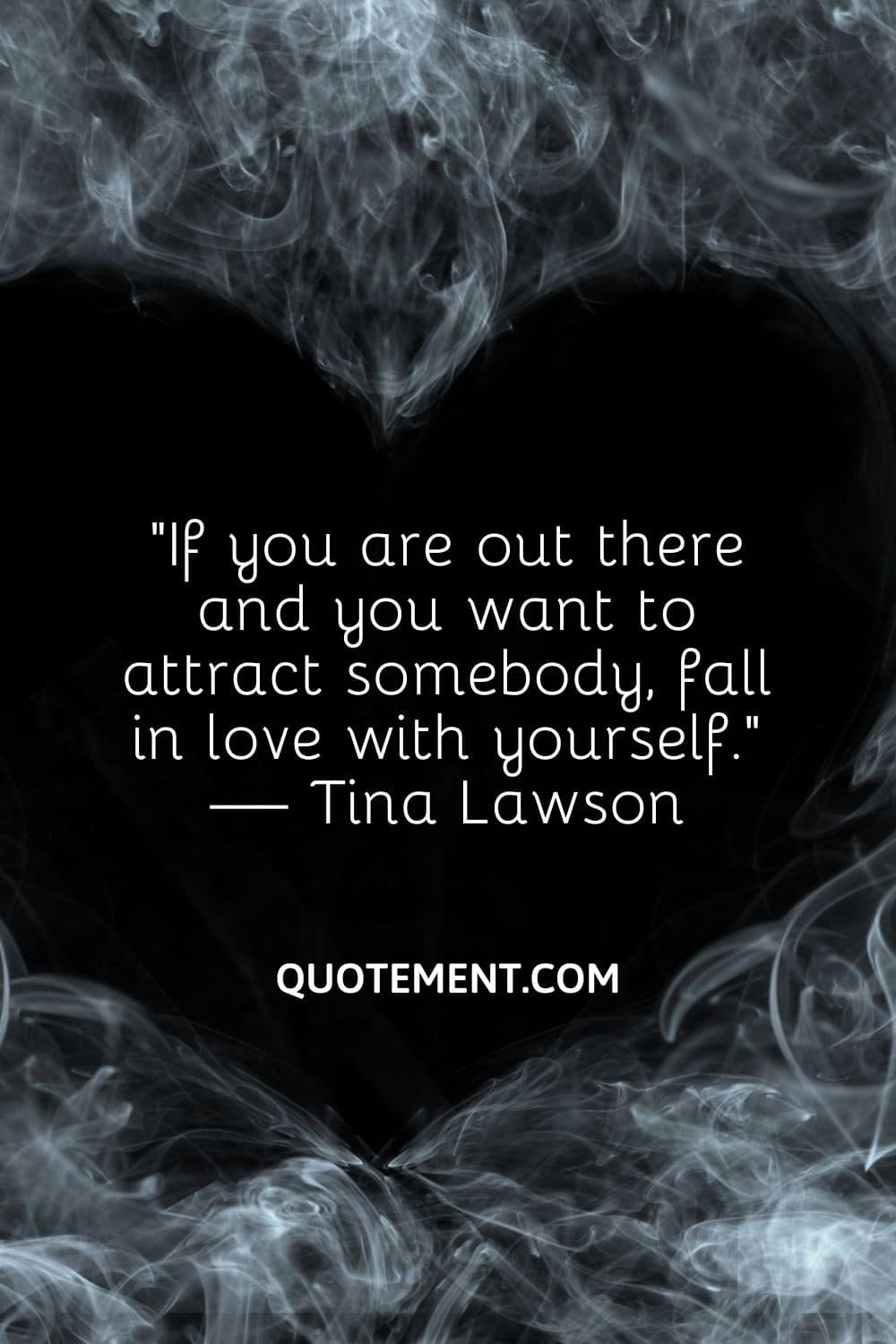 If you are out there and you want to attract somebody, fall in love with yourself