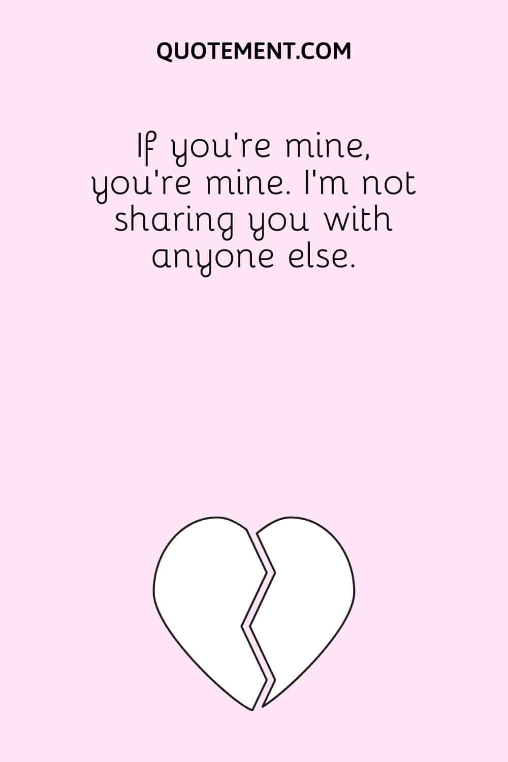 If you’re mine, you’re mine. I’m not sharing you with anyone else.