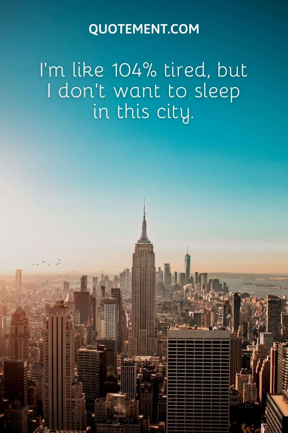 I'm like 104% tired, but I don't want to sleep in this city
