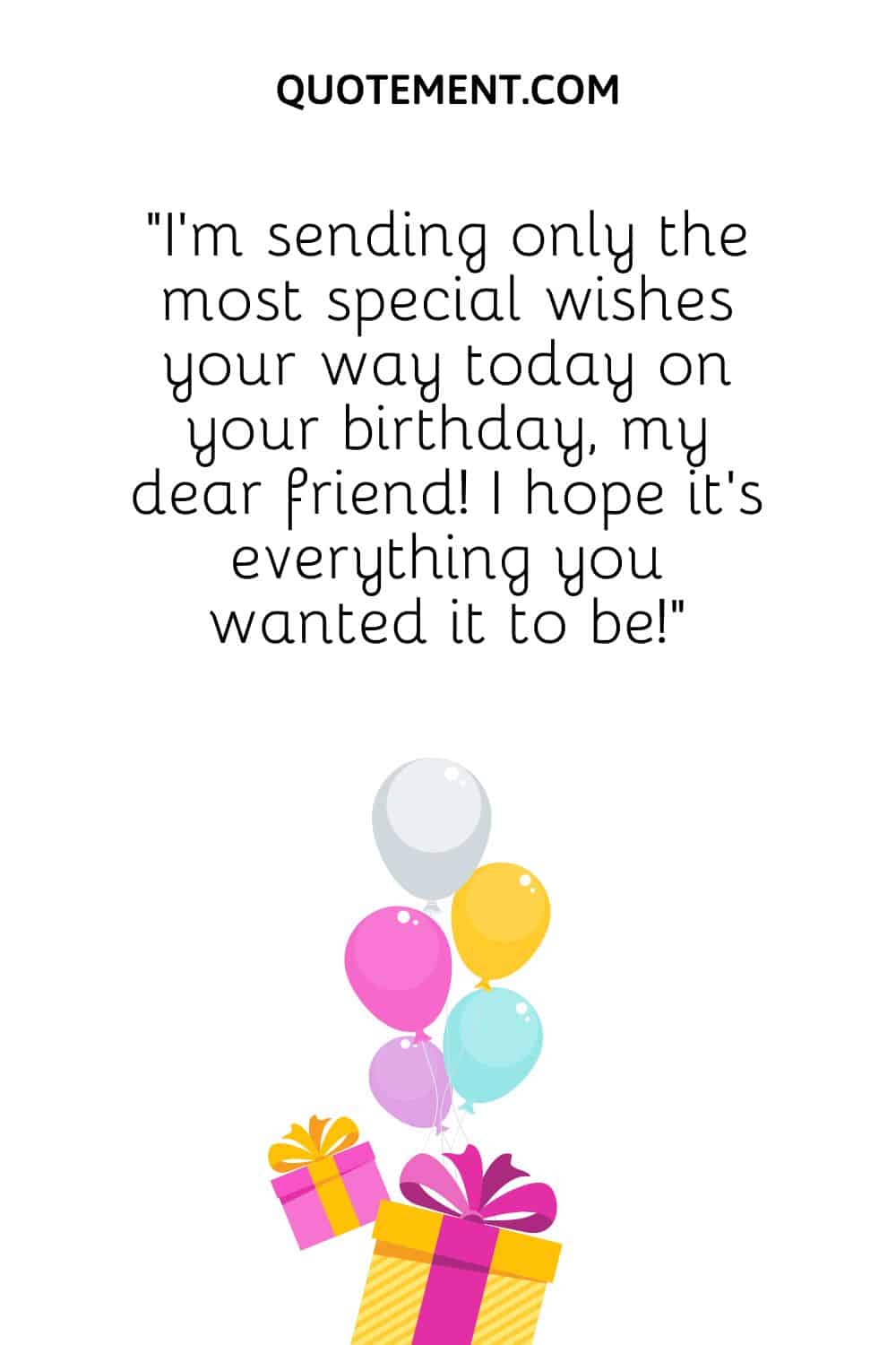 I’m sending only the most special wishes your way today on your birthday