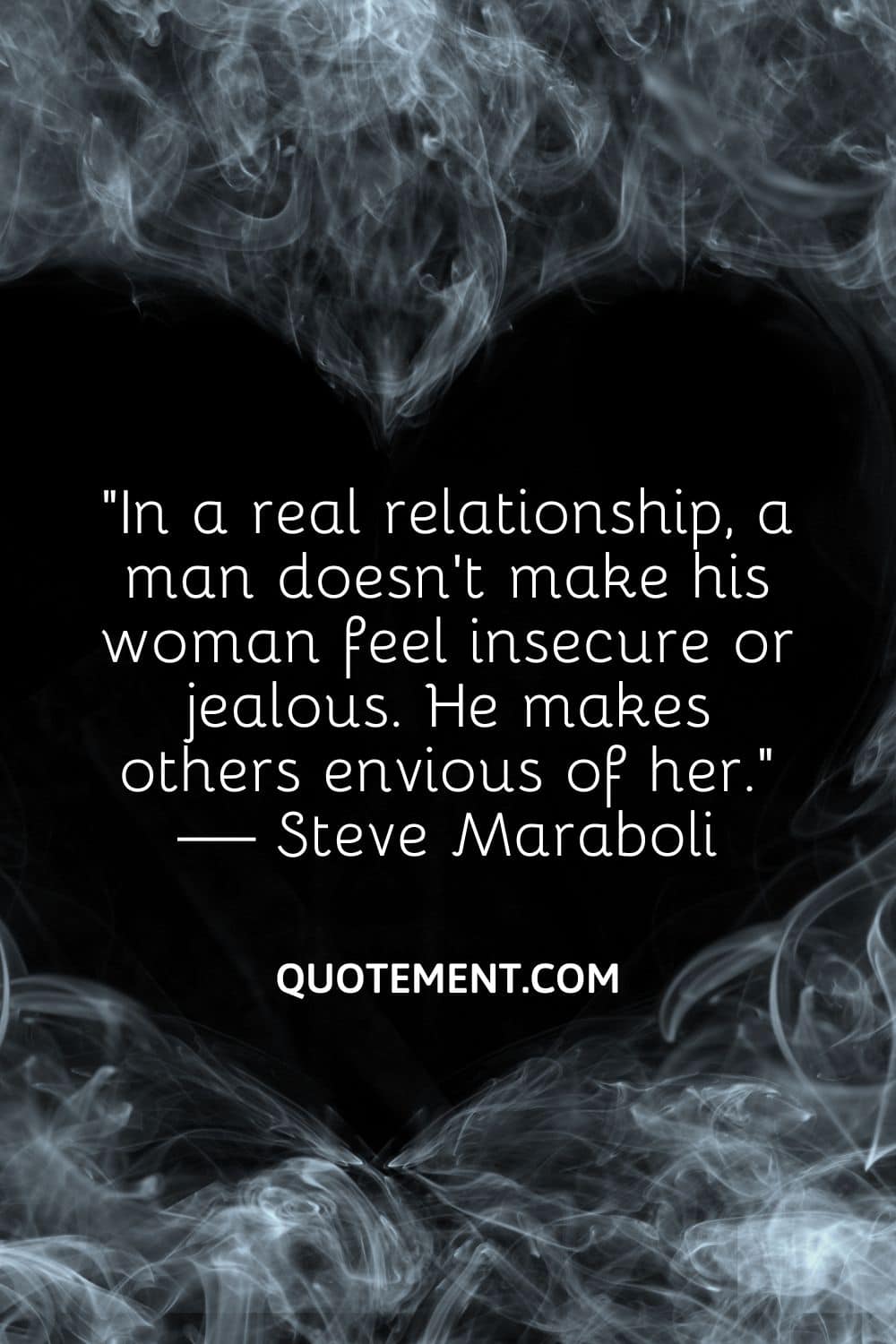 In a real relationship, a man doesn’t make his woman feel insecure or jealous