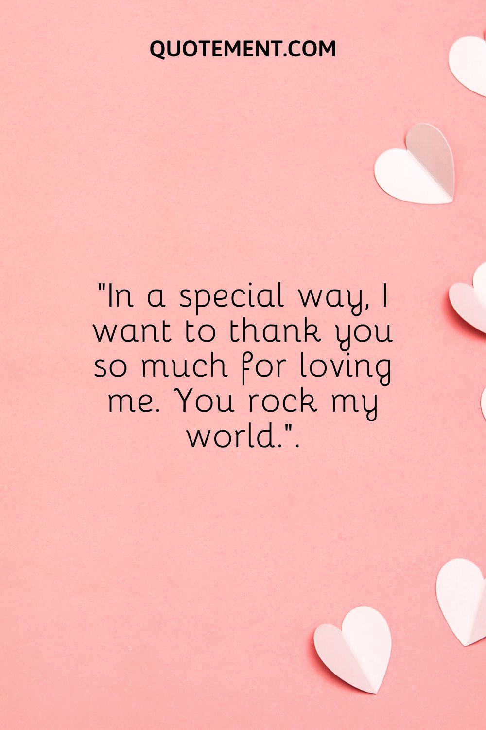 In a special way, I want to thank you so much for loving me.