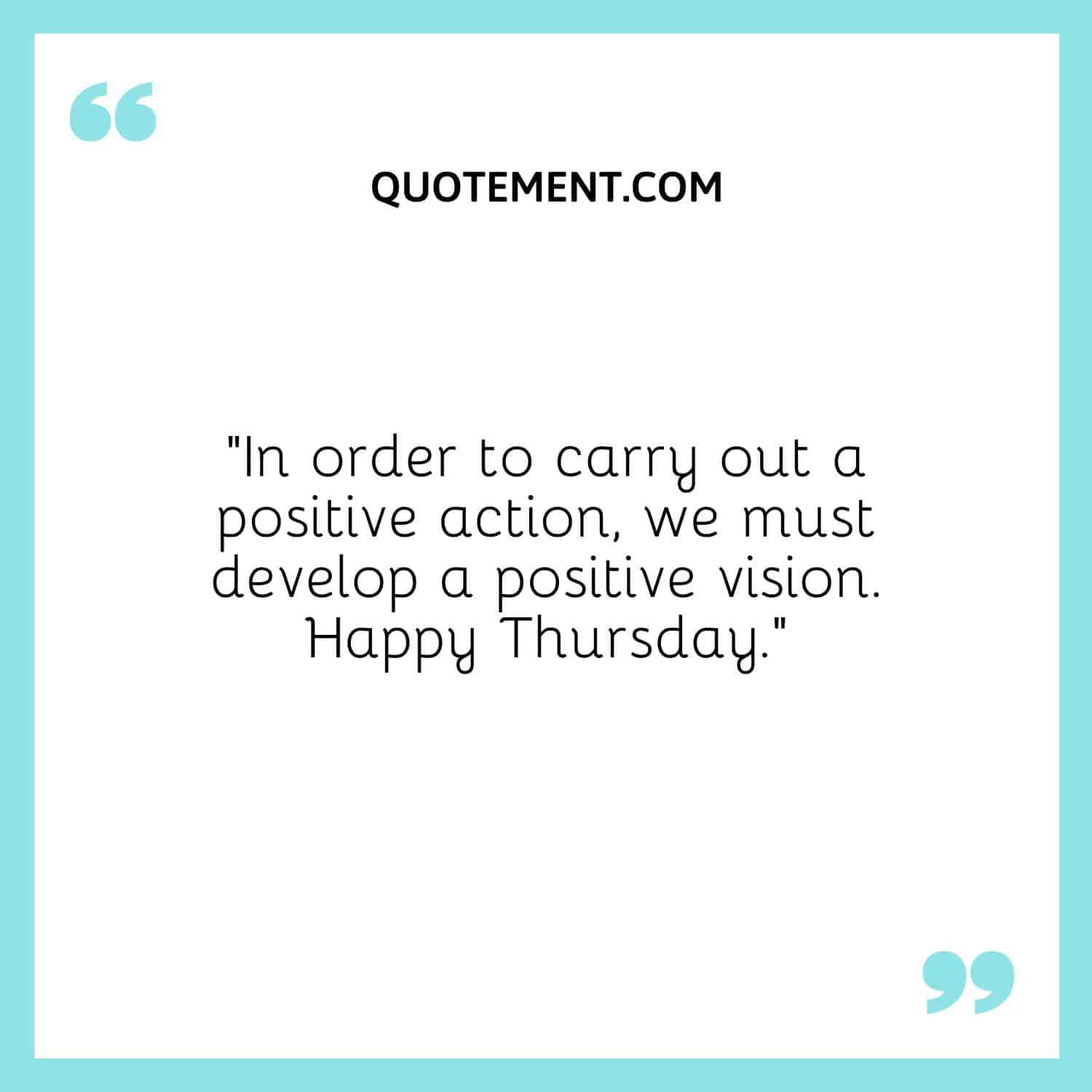 “In order to carry out a positive action, we must develop a positive vision. Happy Thursday.”
