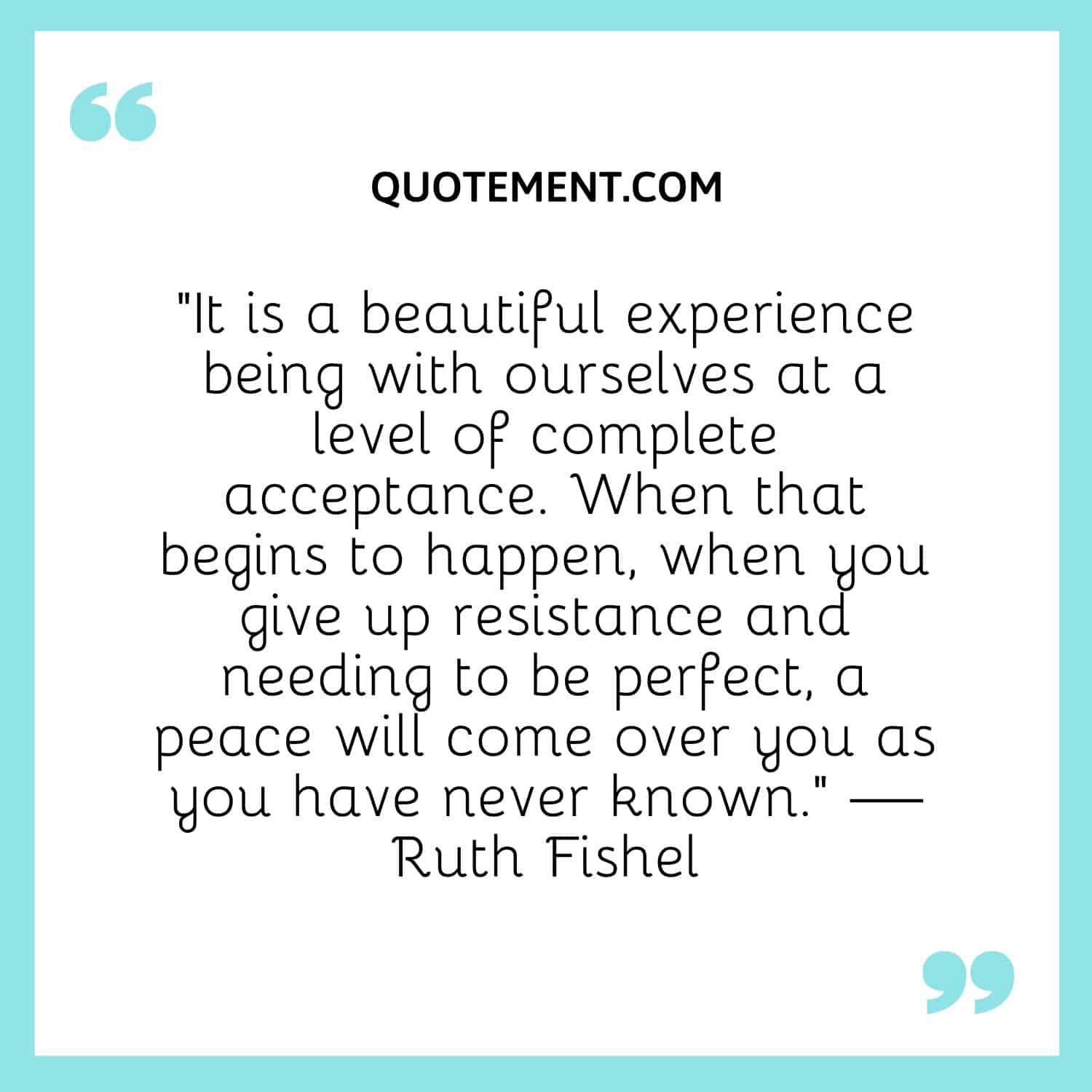 It is a beautiful experience being with ourselves at a level of complete acceptance