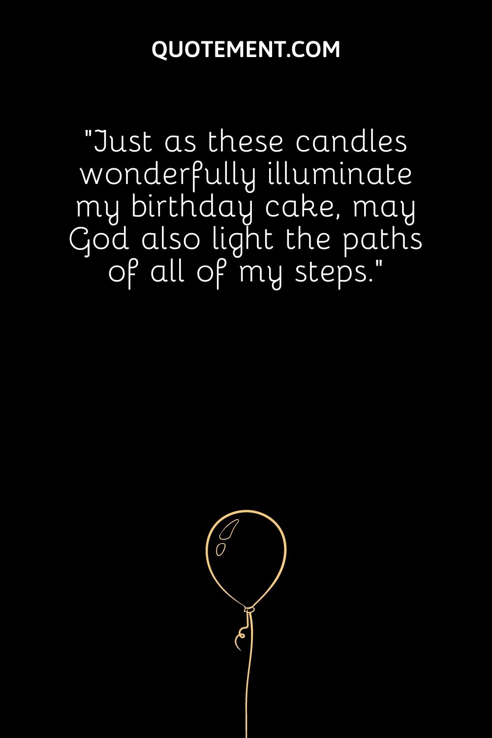Just as these candles wonderfully illuminate my birthday cake, may God also light the paths of all of my steps