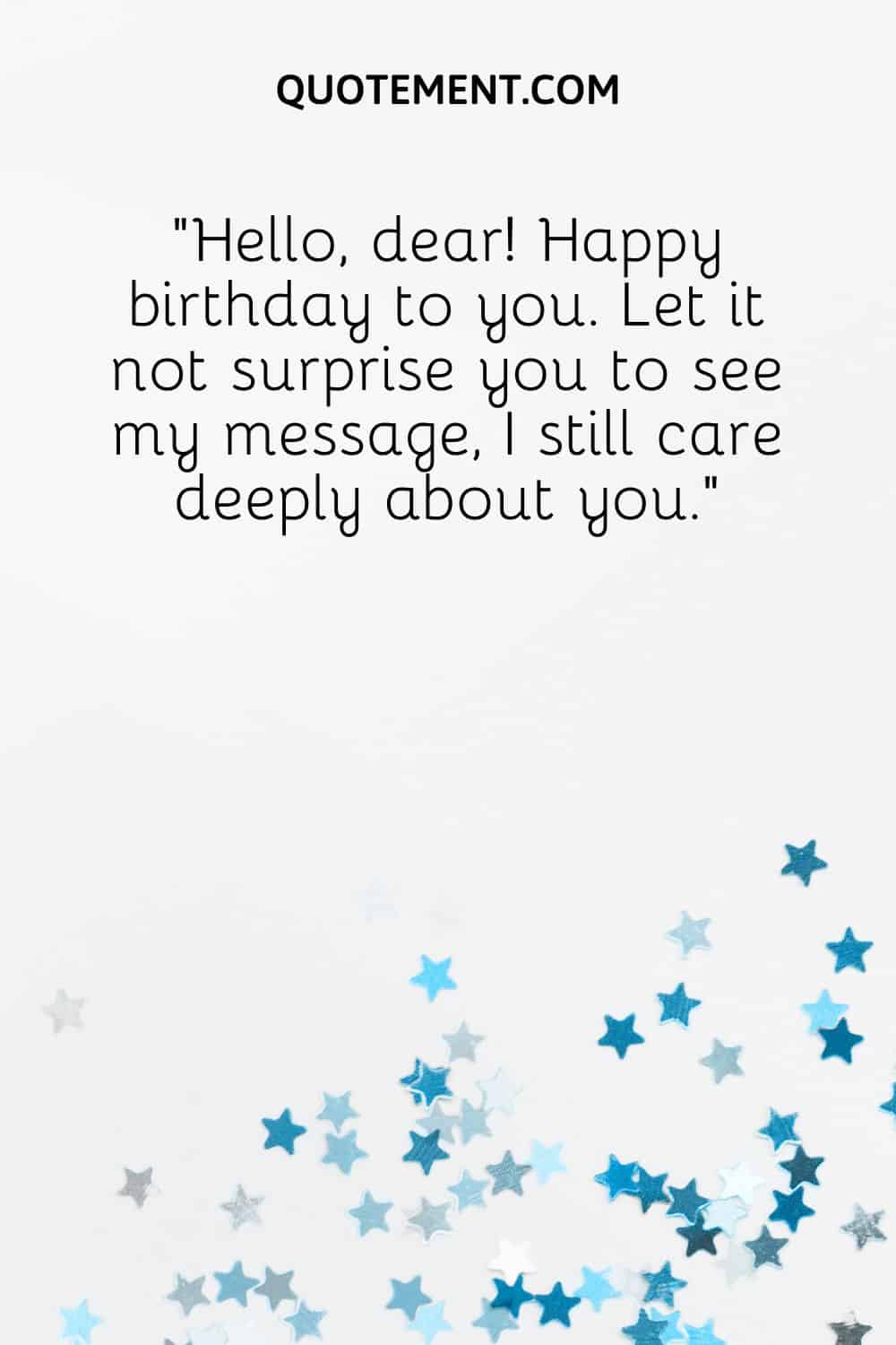 Let it not surprise you to see my message, I still care deeply about you