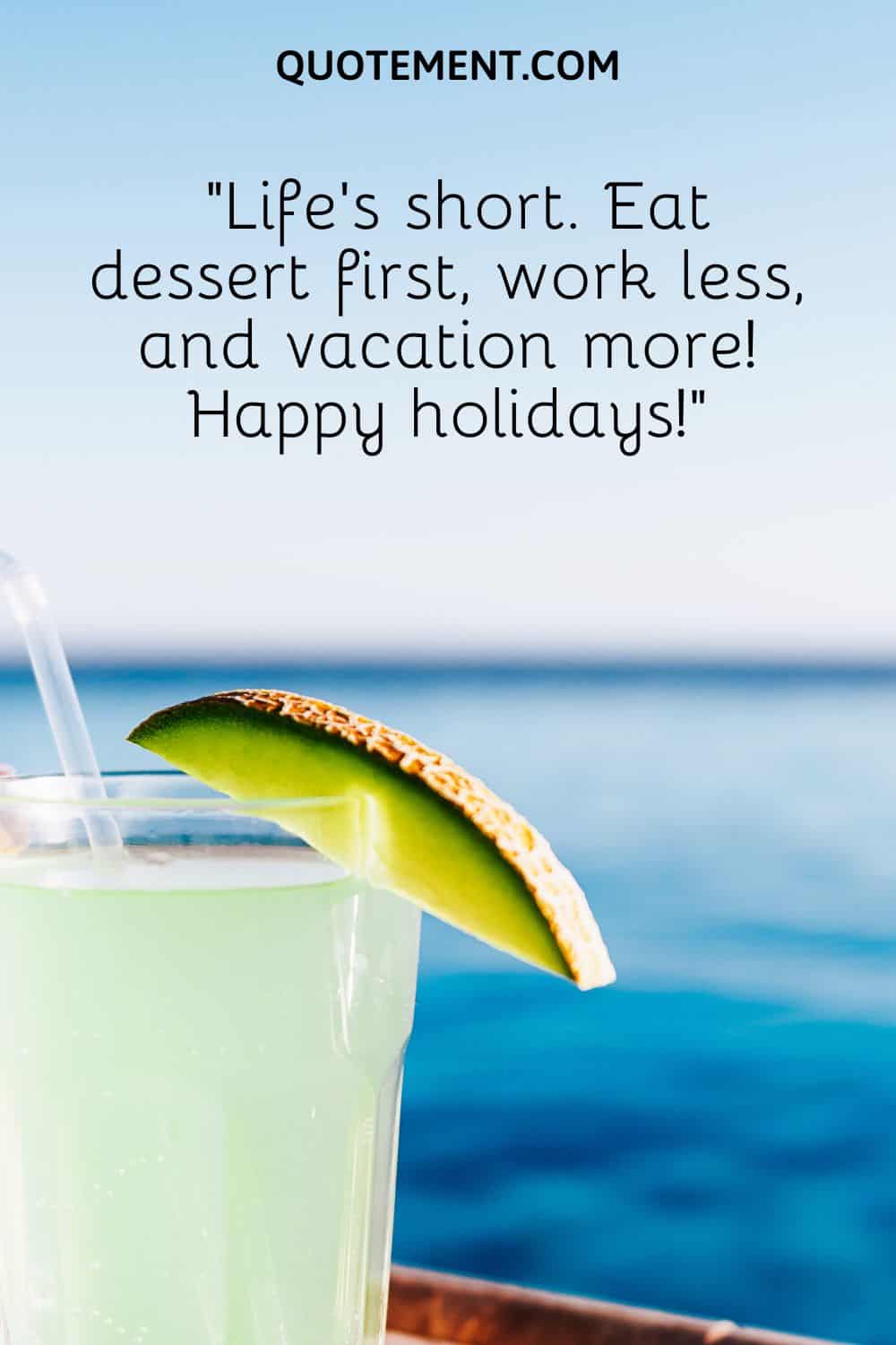 Life’s short. Eat dessert first, work less, and vacation more