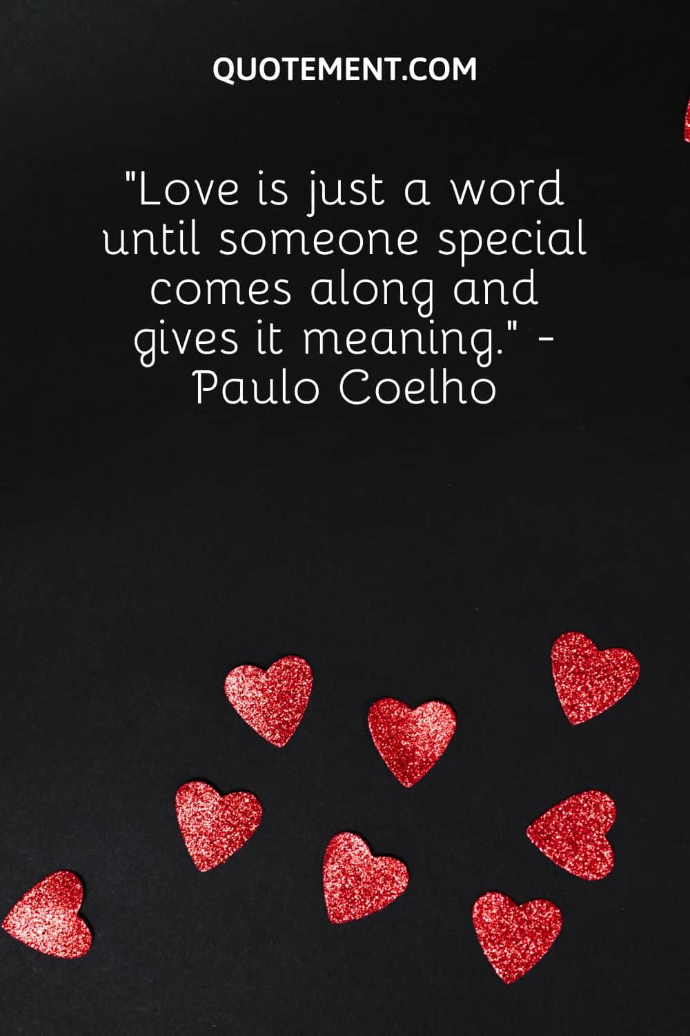“Love is just a word until someone special comes along and gives it meaning.” - Paulo Coelho
