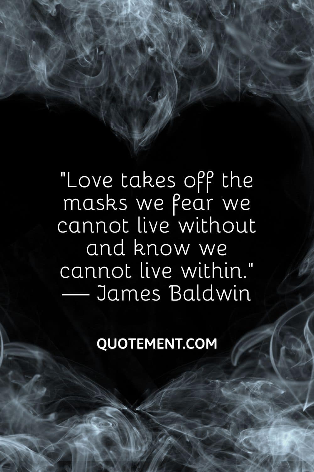Love takes off the masks we fear we cannot live without and know we cannot live within