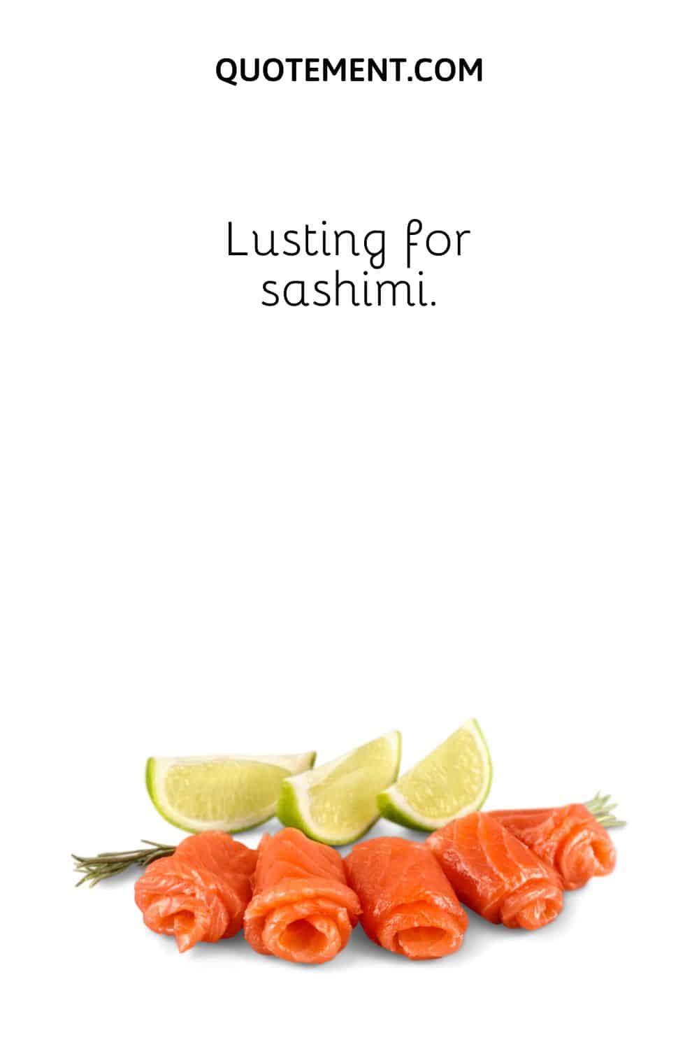 Lusting for sashimi.