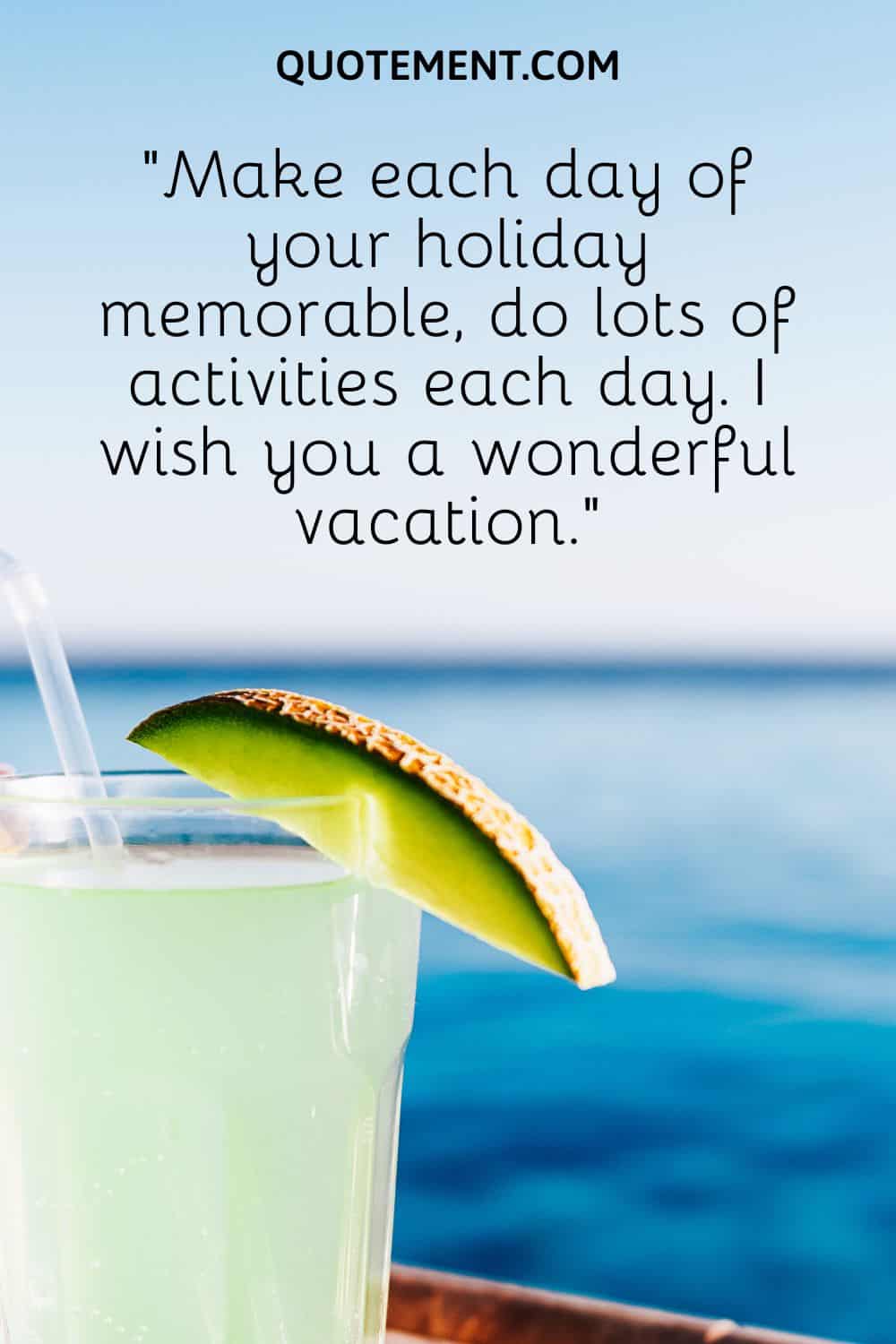 Make each day of your holiday memorable,
