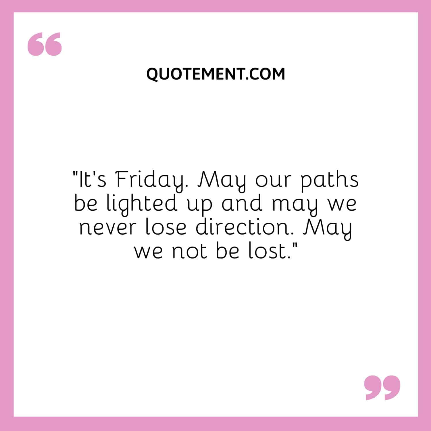 May our paths be lighted up and may we never lose direction