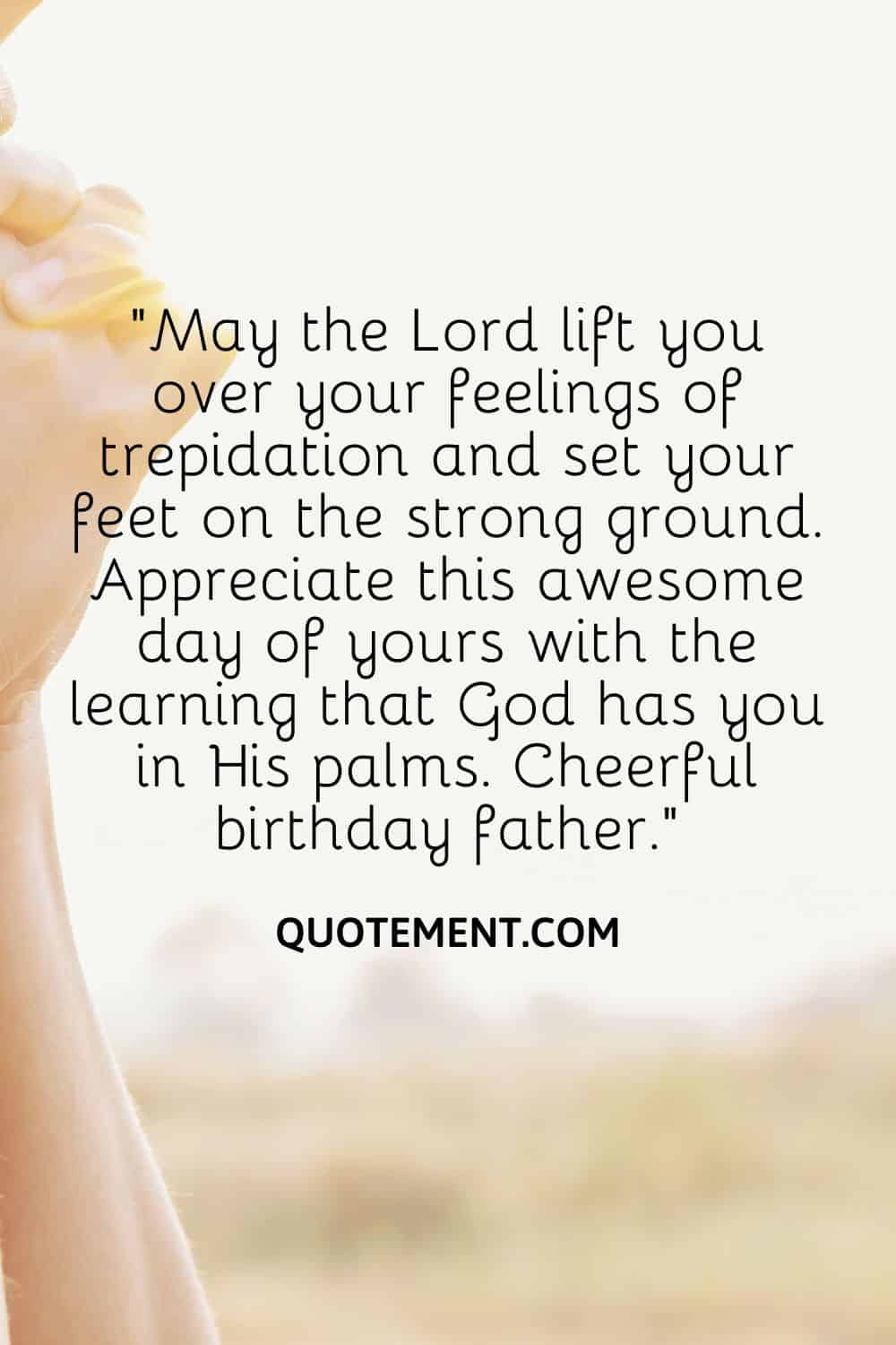 “May the Lord lift you over your feelings of trepidation and set your feet on the strong ground.