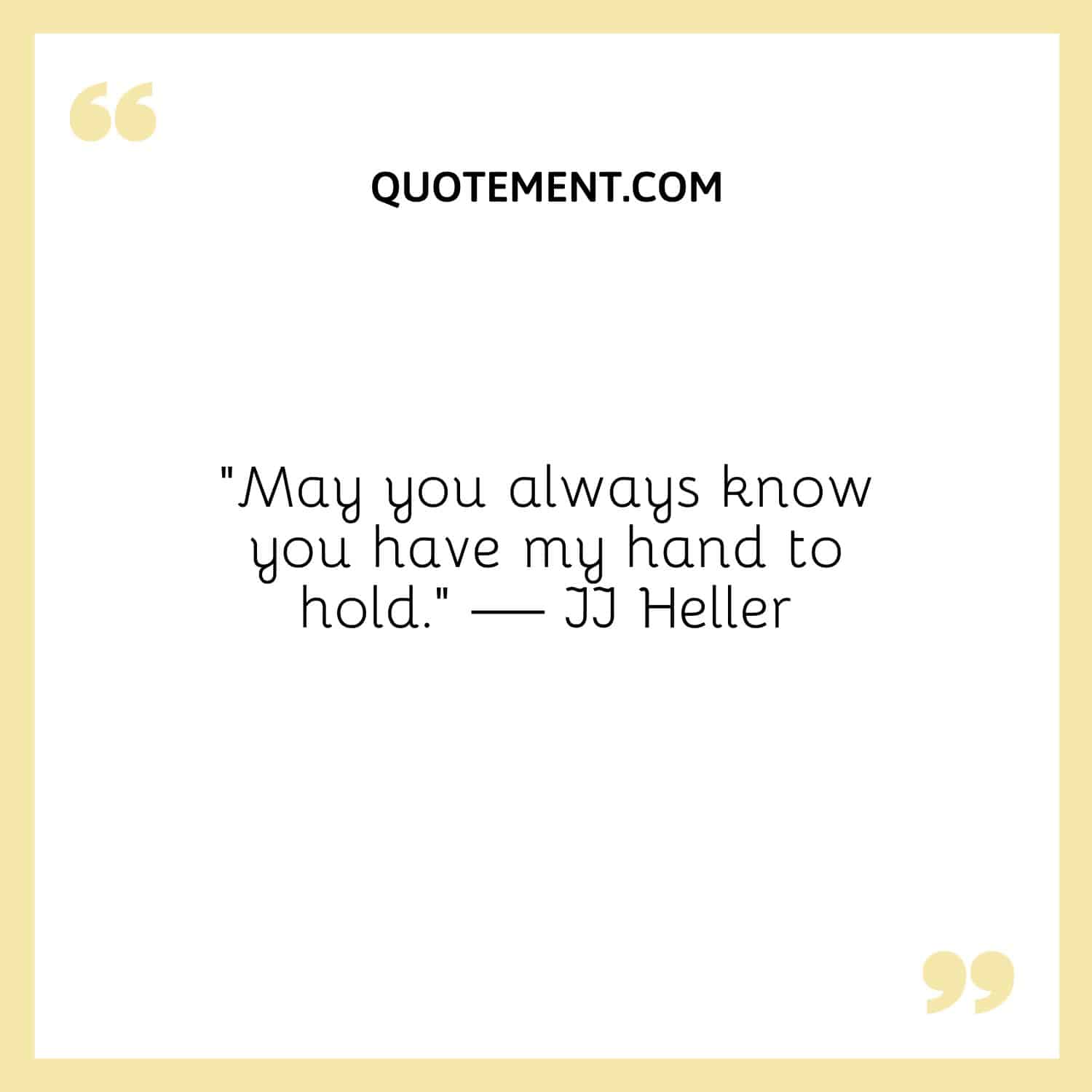 May you always know you have my hand to hold.