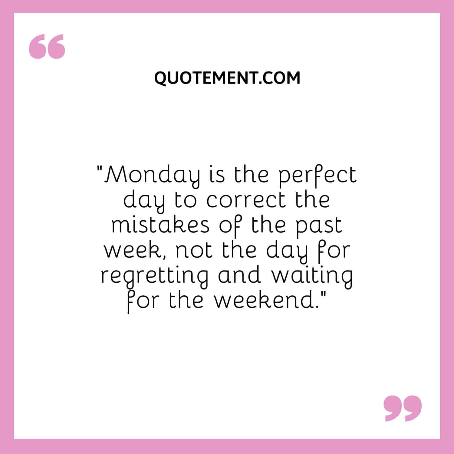 Monday is the perfect day to correct the mistakes of the past week