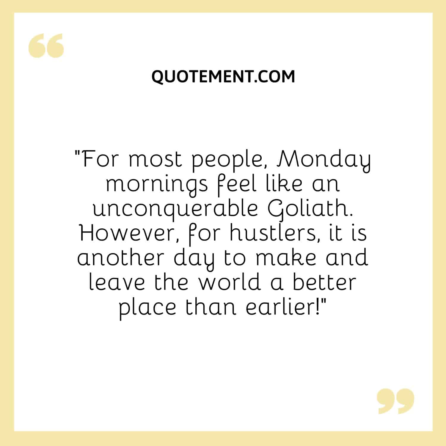 Monday mornings feel like an unconquerable Goliath