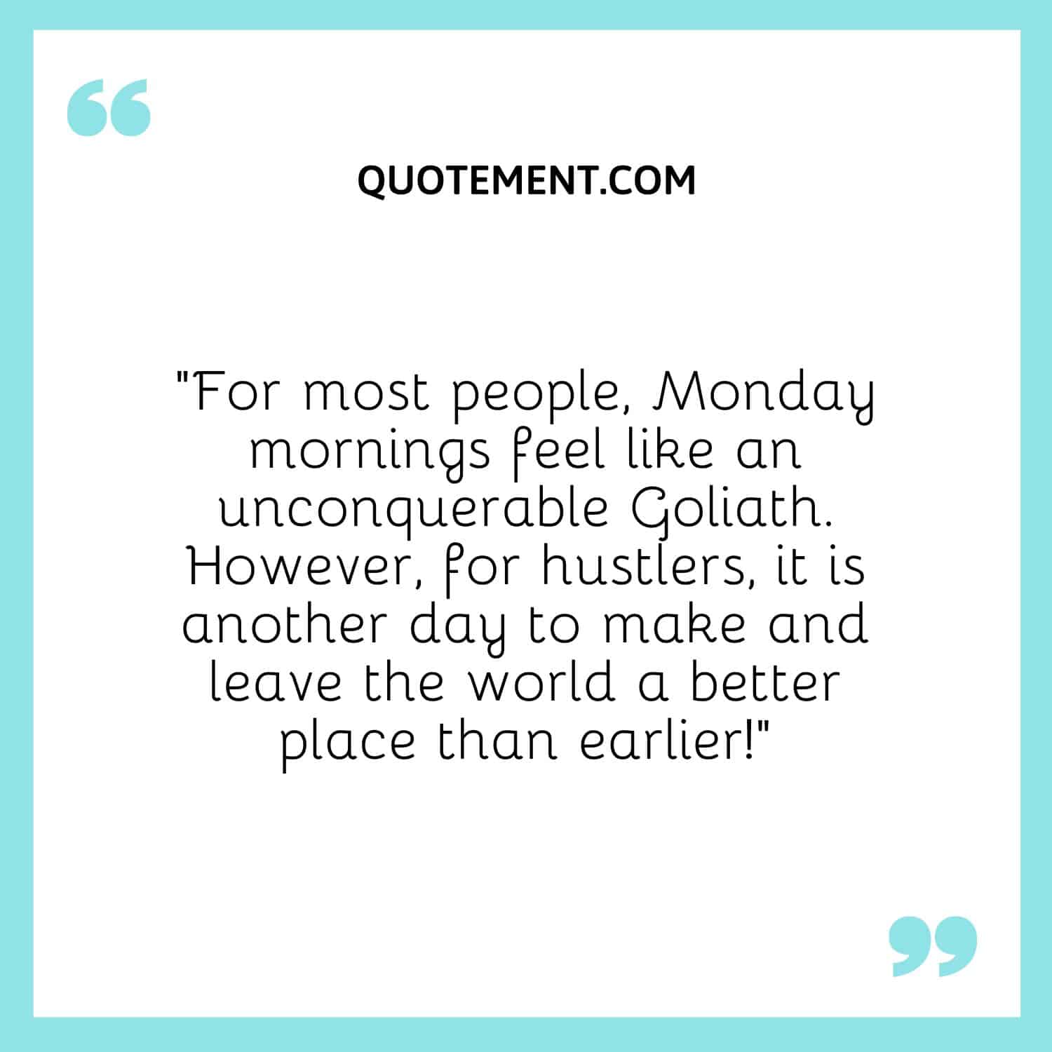 Monday mornings feel like an unconquerable Goliath