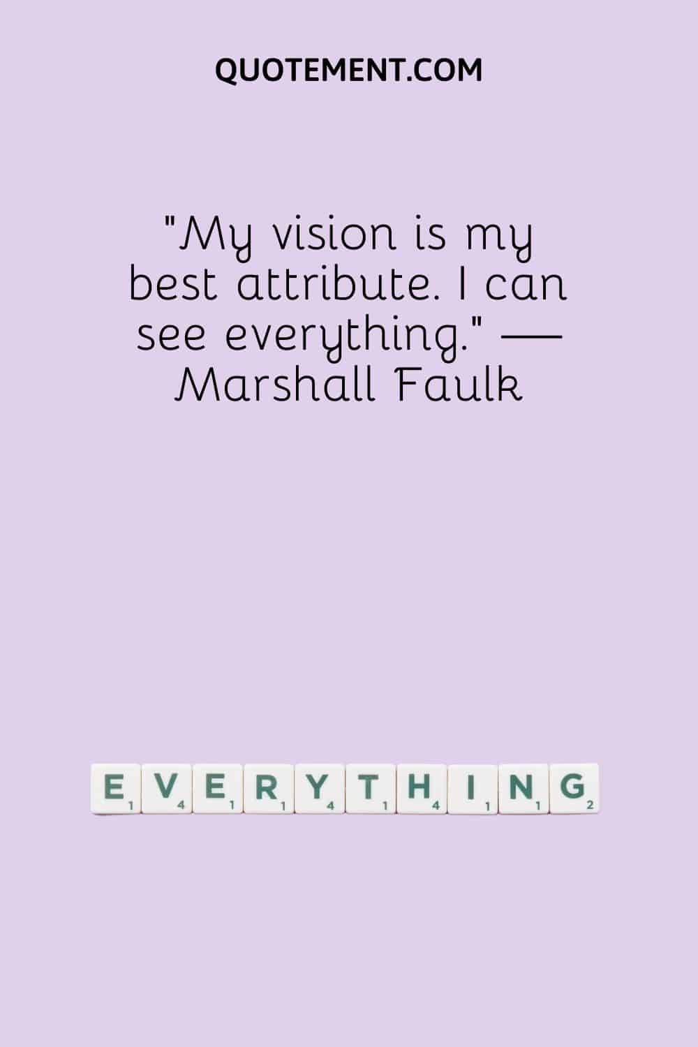 My vision is my best attribute.