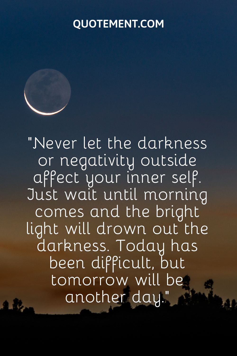 Never let the darkness or negativity outside affect your inner self.