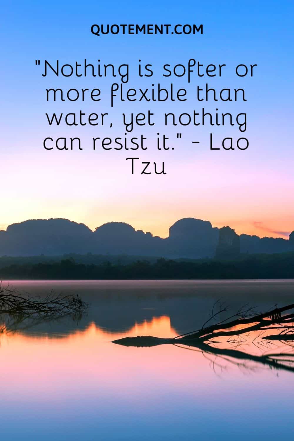 “Nothing is softer or more flexible than water, yet nothing can resist it.” - Lao Tzu