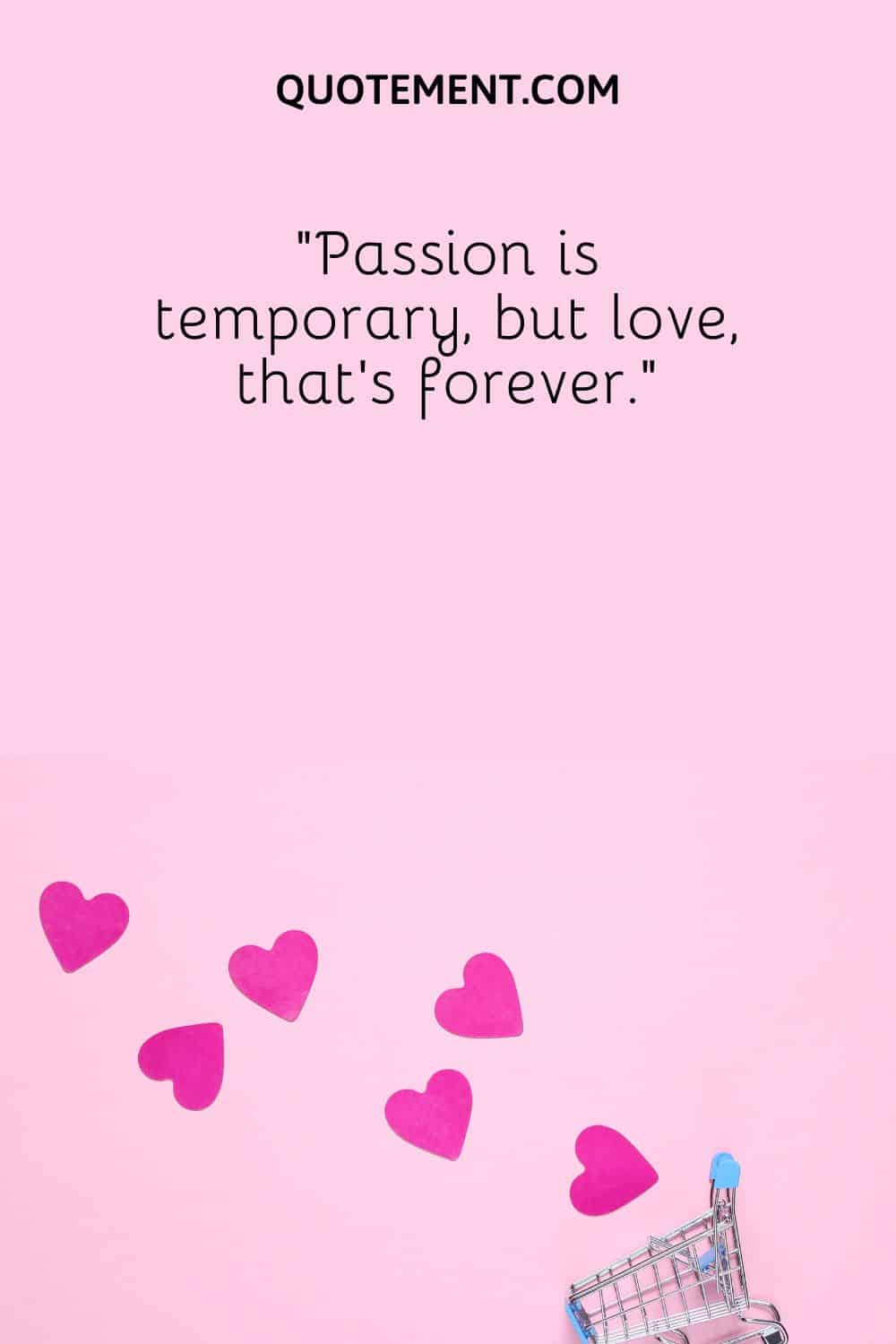 “Passion is temporary, but love, that’s forever.”