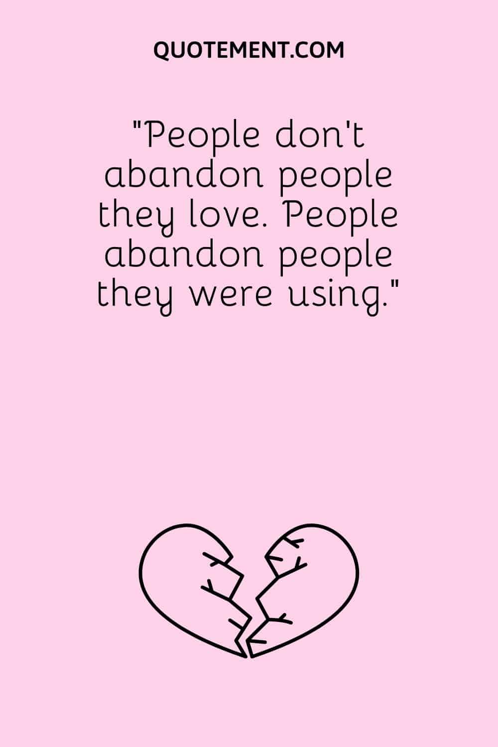 “People don't abandon people they love. People abandon people they were using.”