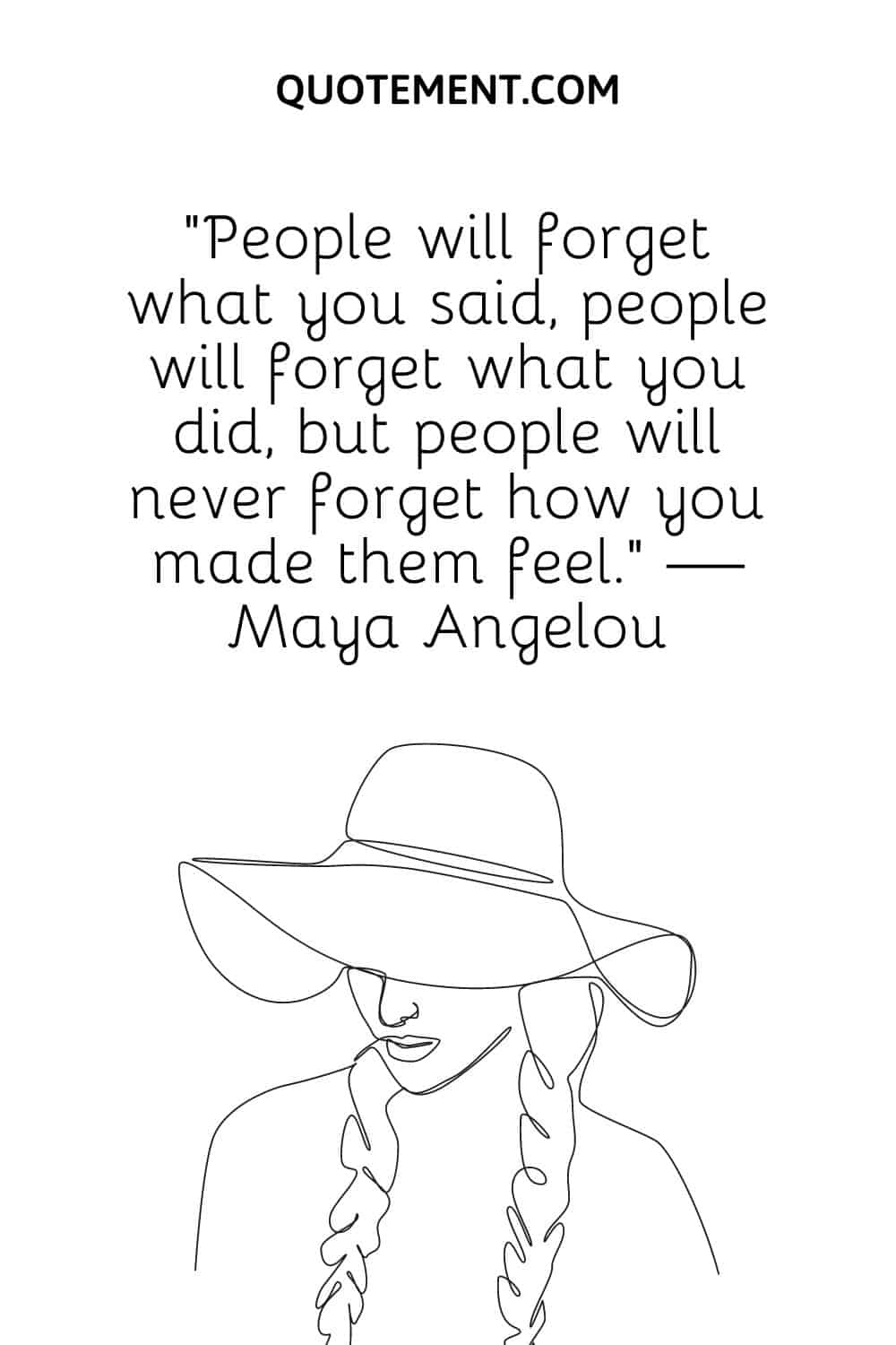 People will forget what you said, people will forget what you did, but people will never forget how you made them feel
