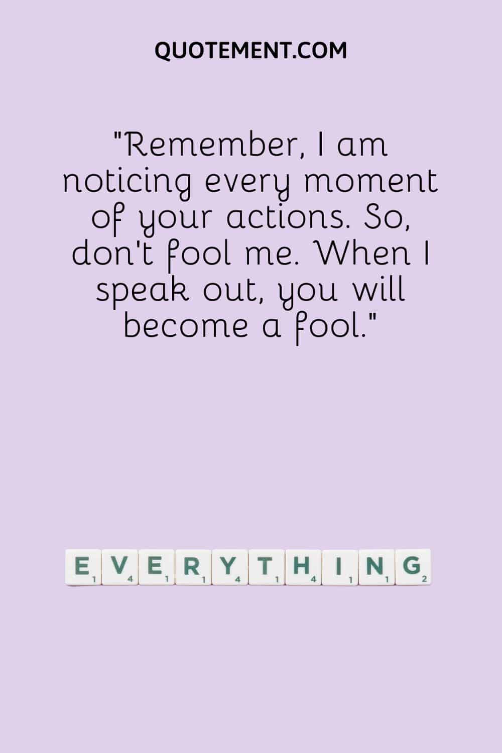 Remember, I am noticing every moment of your actions