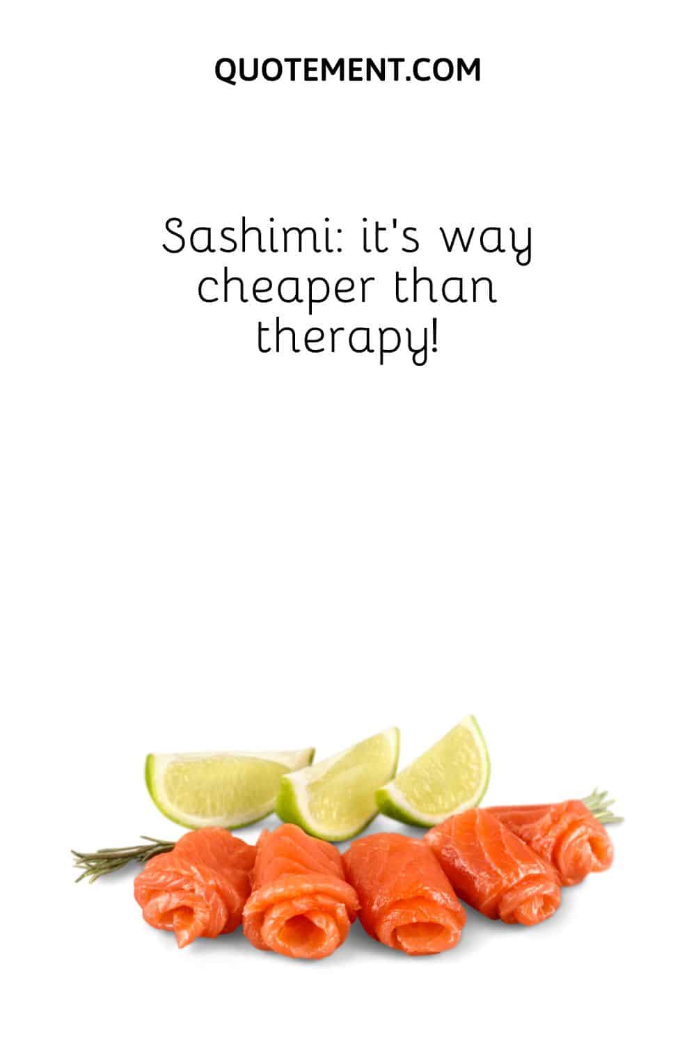 Sashimi it’s way cheaper than therapy!