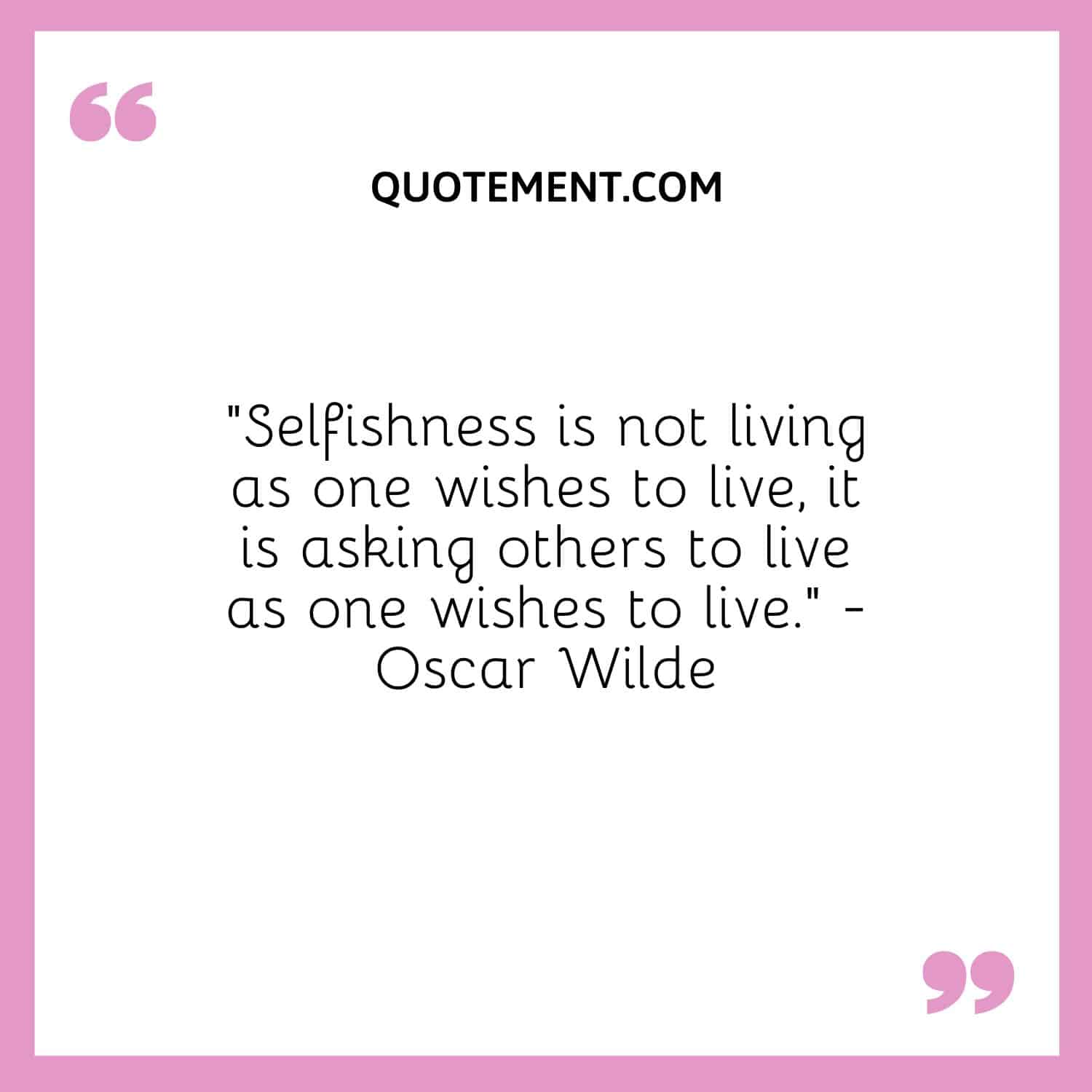 Selfishness is not living as one wishes to live