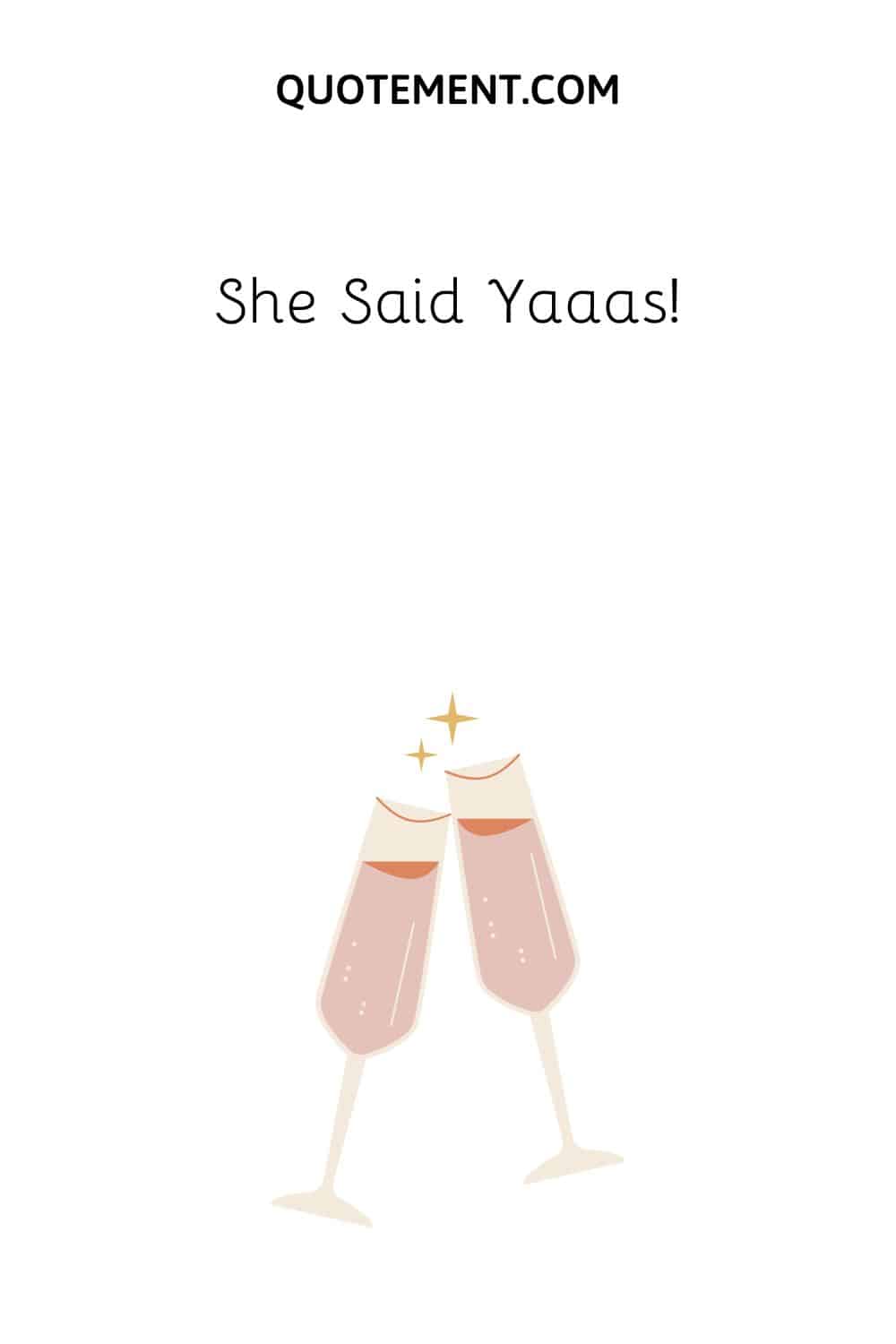 She Said Yaaas!