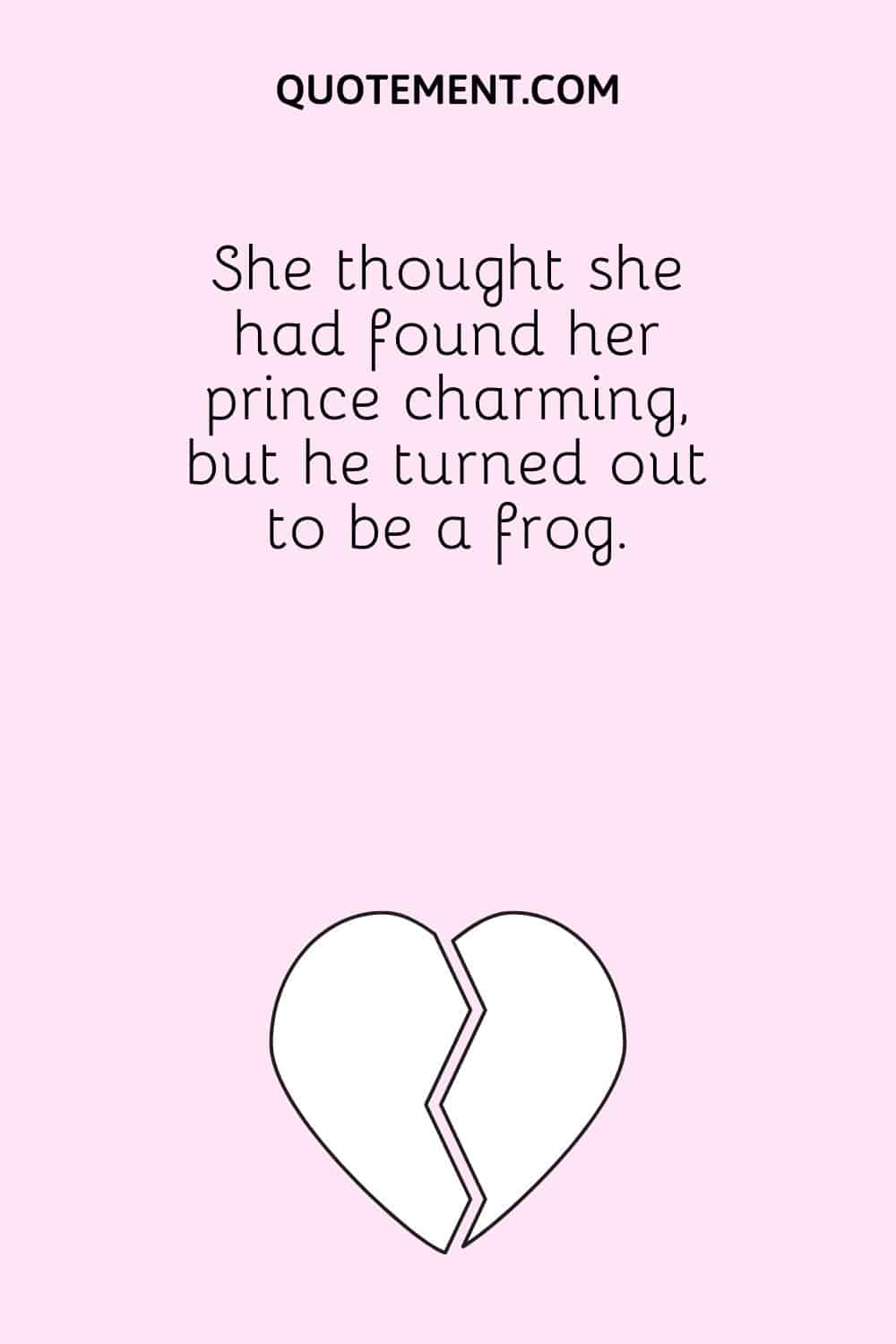 She thought she had found her prince charming, but he turned out to be a frog.