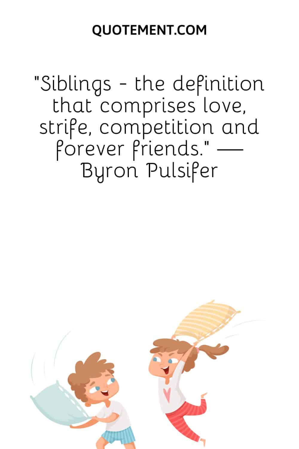 Siblings - the definition that comprises love, strife, competition and forever friends