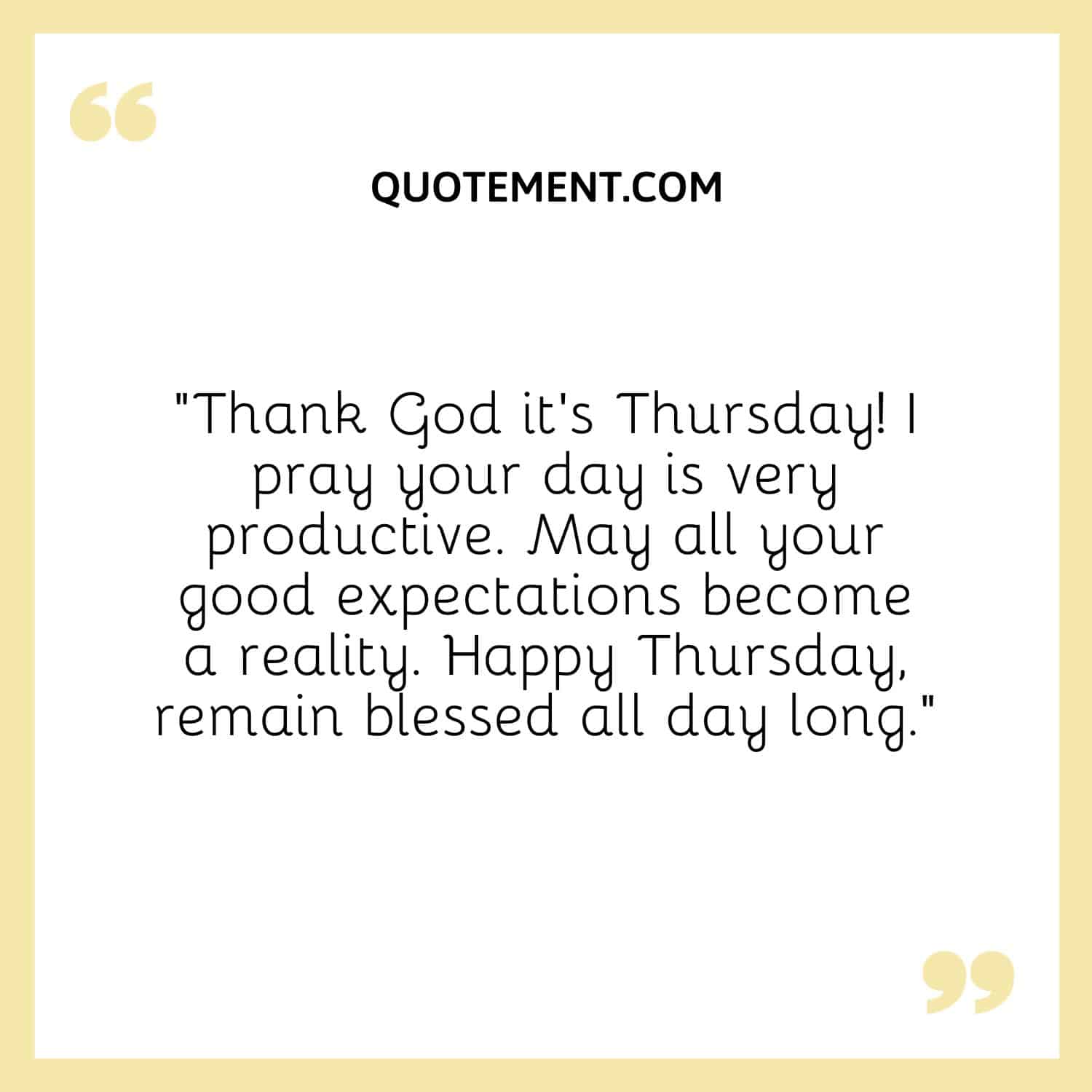“Thank God it’s Thursday! I pray your day is very productive.