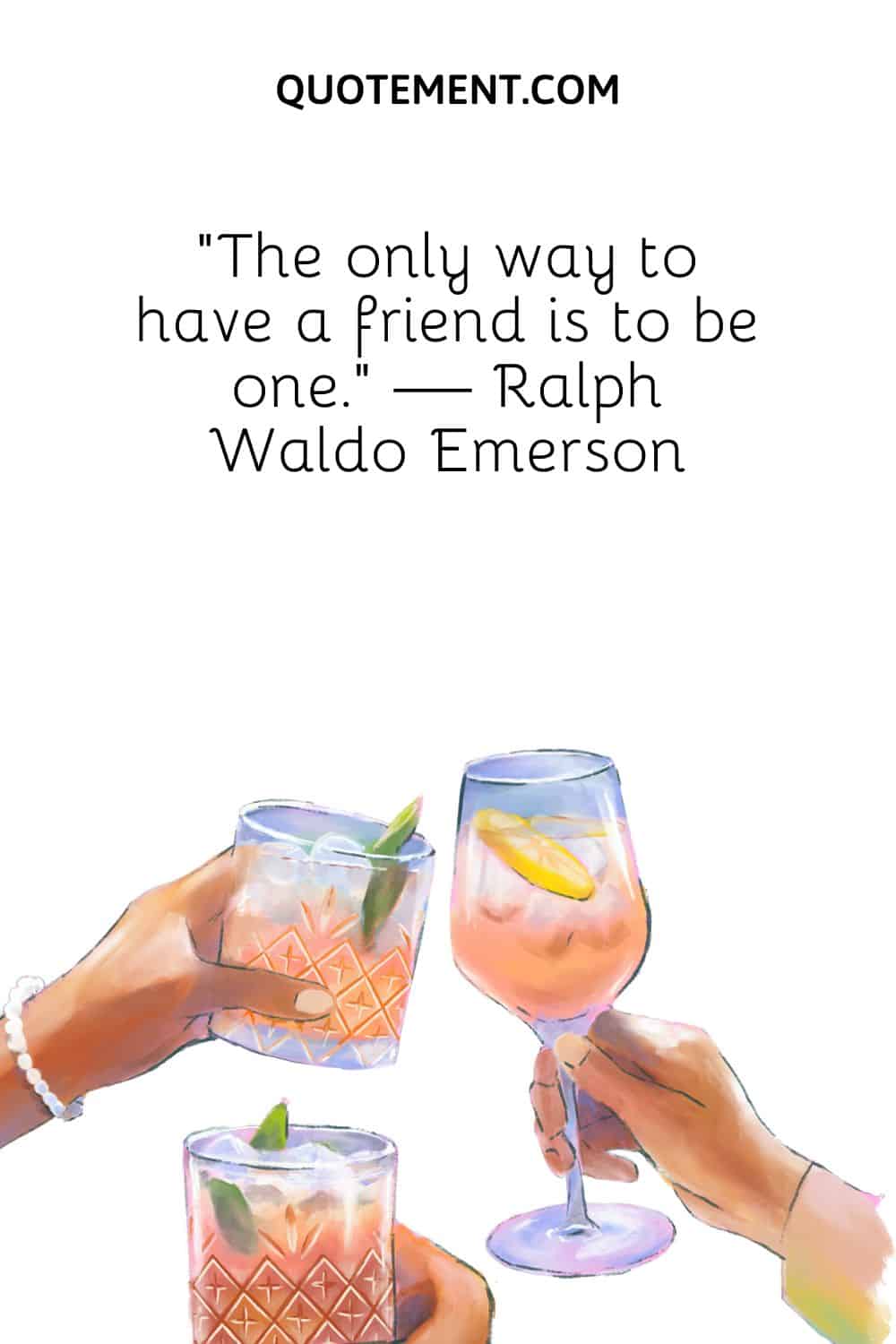 “The only way to have a friend is to be one.” — Ralph Waldo Emerson