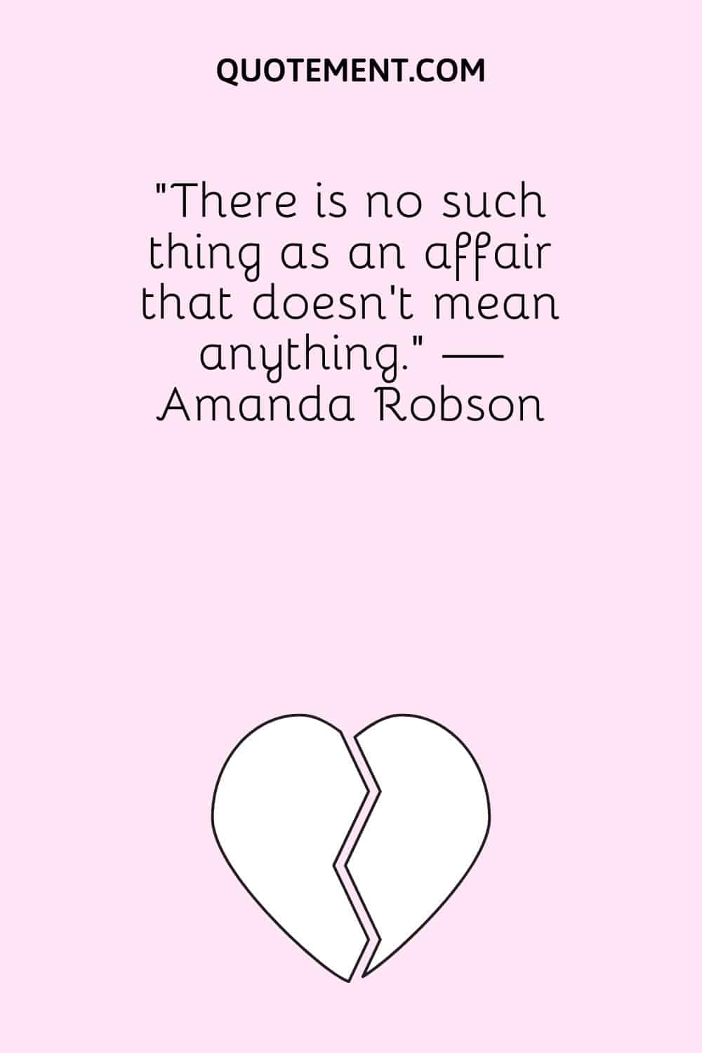 “There is no such thing as an affair that doesn’t mean anything.” — Amanda Robson