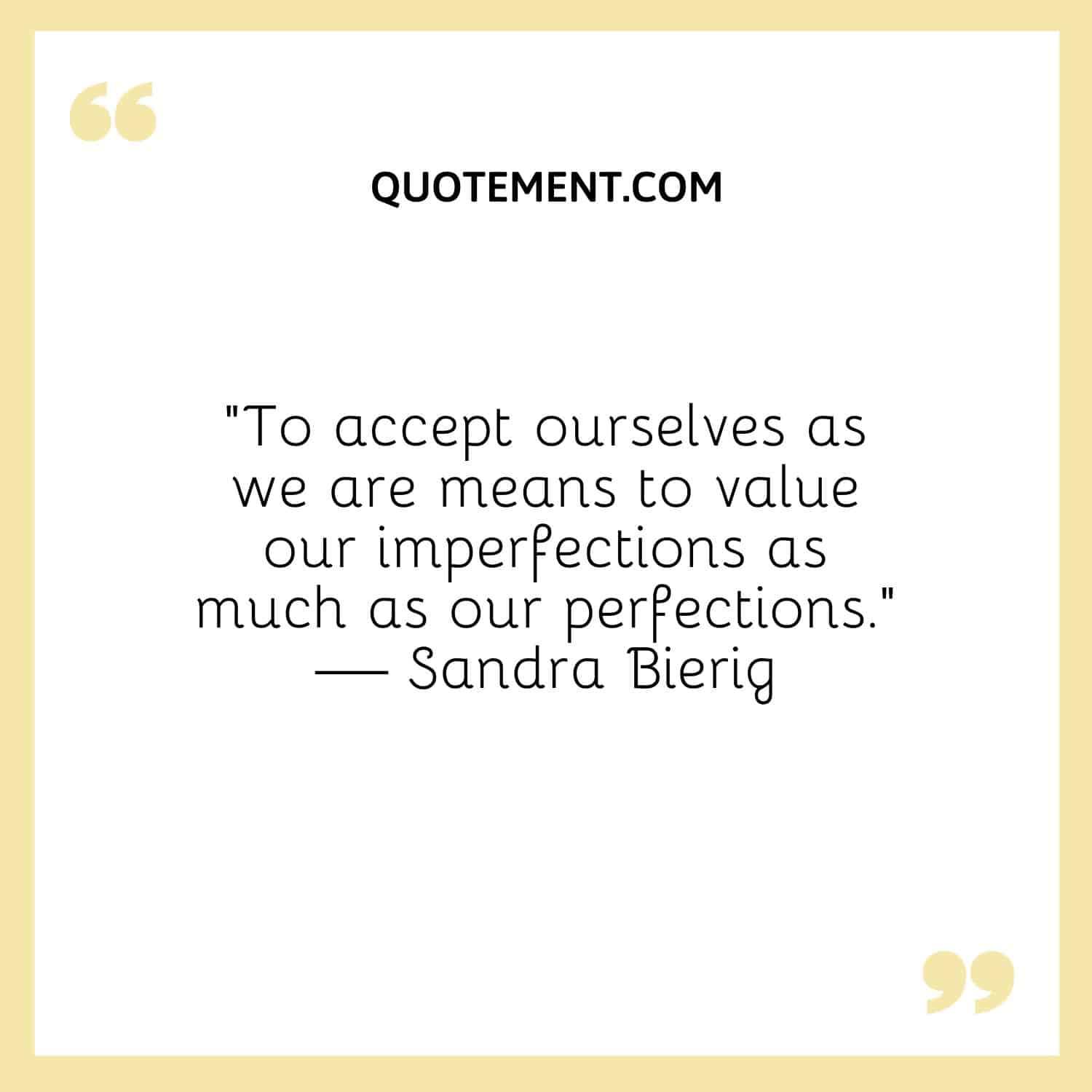 To accept ourselves as we are means to value our imperfections as much as our perfections