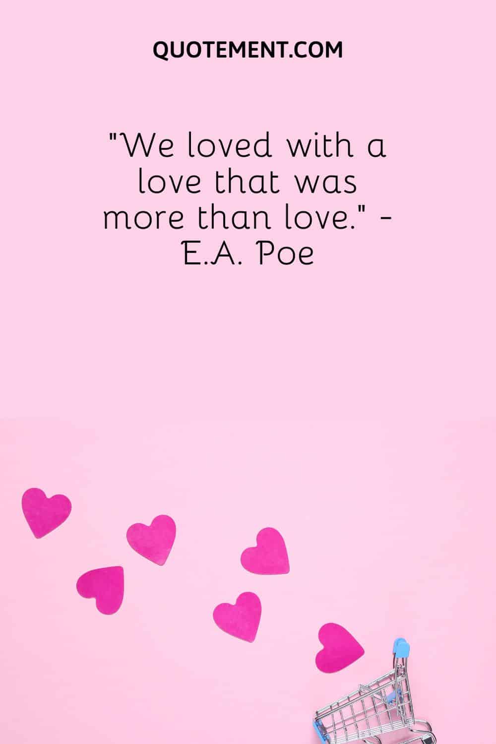 “We loved with a love that was more than love.” - E.A. Poe