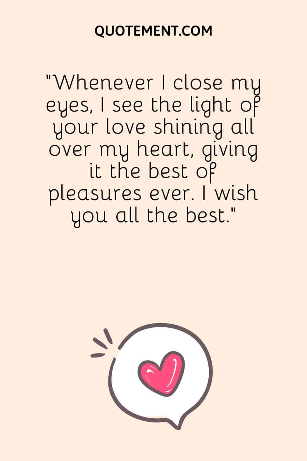Whenever I close my eyes, I see the light of your love shining all over my heart, giving it the best of pleasures ever